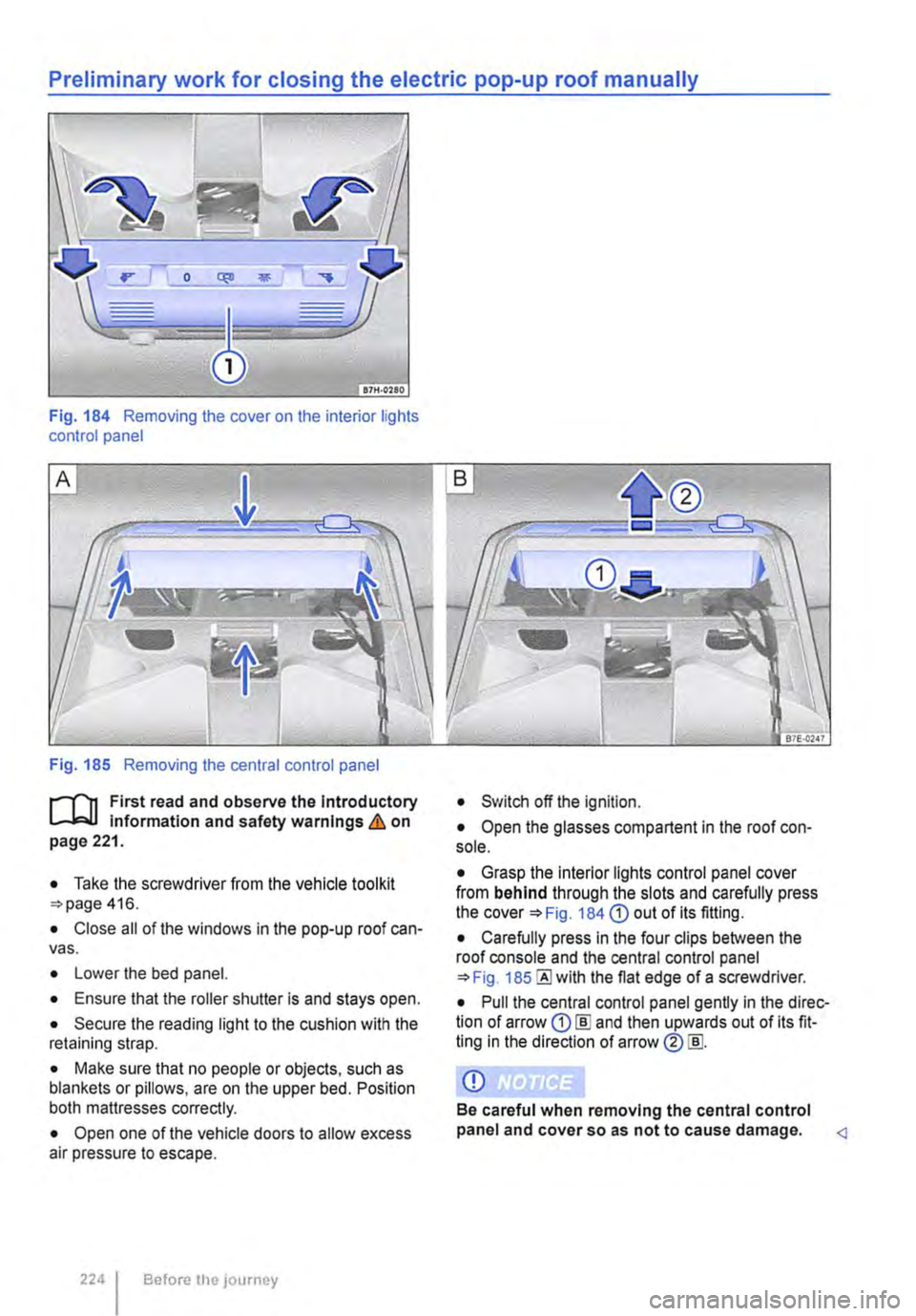VOLKSWAGEN TRANSPORTER 2021 Owners Manual Preliminary work for closing the electric pop-up roof manually
Fig. 184 Removing the cover on the interior lights control panel
Fig. 185 Removing the central control panel
r-Tn First read and obse VOLKSWAGEN TRANSPORTER 2021 Owners Manual Preliminary work for closing the electric pop-up roof manually
Fig. 184 Removing the cover on the interior lights control panel
Fig. 185 Removing the central control panel
r-Tn First read and obse
