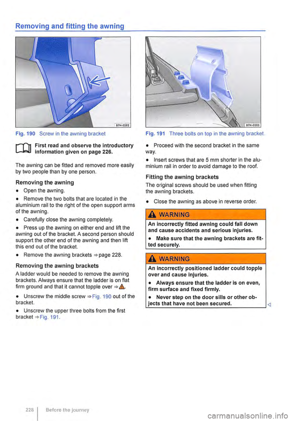 VOLKSWAGEN TRANSPORTER 2021 Owners Manual Fig. 190 Screw in the awning bracket
r--(n First read and observe the Introductory L-J.:.1.1 Information given on page 226.
The awning can be fitted and removed more easily by two people than by on VOLKSWAGEN TRANSPORTER 2021 Owners Manual Fig. 190 Screw in the awning bracket
r--(n First read and observe the Introductory L-J.:.1.1 Information given on page 226.
The awning can be fitted and removed more easily by two people than by on
