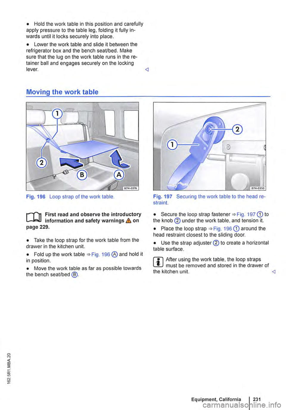 VOLKSWAGEN TRANSPORTER 2021 Owners Manual • Hold the work table in this position and carefully apply pressure to the table leg, folding it fully in-wards until it locks securely into place.
• Lower the work table and slide it between the VOLKSWAGEN TRANSPORTER 2021 Owners Manual • Hold the work table in this position and carefully apply pressure to the table leg, folding it fully in-wards until it locks securely into place.
• Lower the work table and slide it between the
