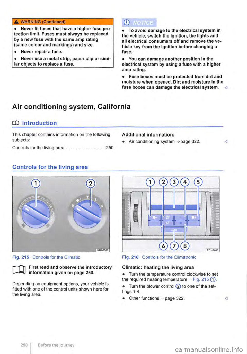 VOLKSWAGEN TRANSPORTER 2021 Owners Manual A WARNING (Continued)
• Never fit fuses that have a higher fuse pro-tection limit. Fuses must always be replaced by a new fuse with the same amp rating (same colour and markings) and size.
• Nev VOLKSWAGEN TRANSPORTER 2021 Owners Manual A WARNING (Continued)
• Never fit fuses that have a higher fuse pro-tection limit. Fuses must always be replaced by a new fuse with the same amp rating (same colour and markings) and size.
• Nev