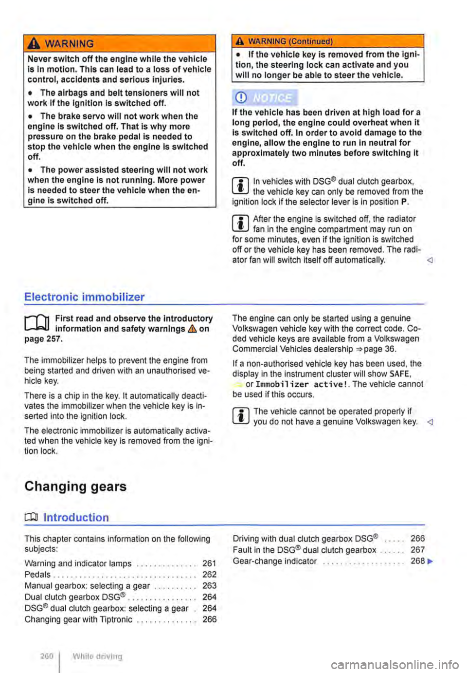 VOLKSWAGEN TRANSPORTER 2021 Owners Manual A WARNING
Never switch off the engine while the vehicle Is In motion. This can lead to a loss of vehicle control, accidents and serious injuries.
• The alrbags and belt tensioners will not work If VOLKSWAGEN TRANSPORTER 2021 Owners Manual A WARNING
Never switch off the engine while the vehicle Is In motion. This can lead to a loss of vehicle control, accidents and serious injuries.
• The alrbags and belt tensioners will not work If