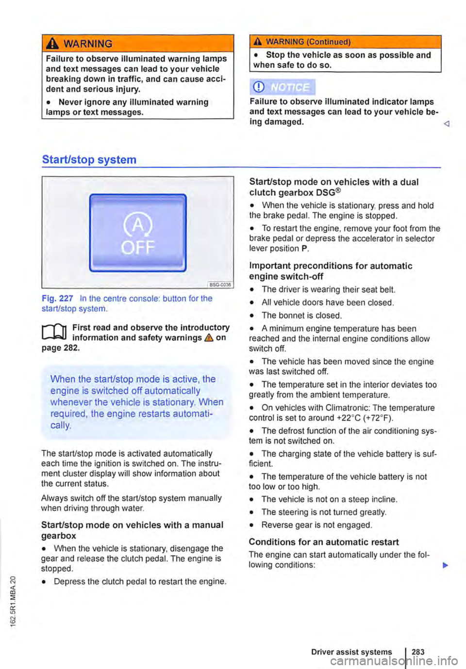 VOLKSWAGEN TRANSPORTER 2021 Owners Manual A WARNING
Failure to observe illuminated warning lamps and text messages can lead to your vehicle breaking down in traffic, and can cause acci-dent and serious injury.
• Never ignore any illuminat VOLKSWAGEN TRANSPORTER 2021 Owners Manual A WARNING
Failure to observe illuminated warning lamps and text messages can lead to your vehicle breaking down in traffic, and can cause acci-dent and serious injury.
• Never ignore any illuminat