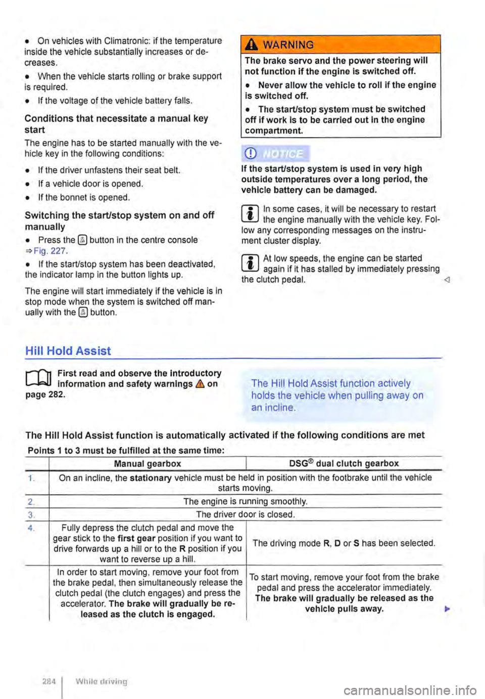 VOLKSWAGEN TRANSPORTER 2021 Owners Manual • On vehicles with Climatronic: if the temperature inside the vehicle substantially increases or de-creases.
• When the vehicle starts rolling or brake support is required.
• If the voltage of VOLKSWAGEN TRANSPORTER 2021 Owners Manual • On vehicles with Climatronic: if the temperature inside the vehicle substantially increases or de-creases.
• When the vehicle starts rolling or brake support is required.
• If the voltage of