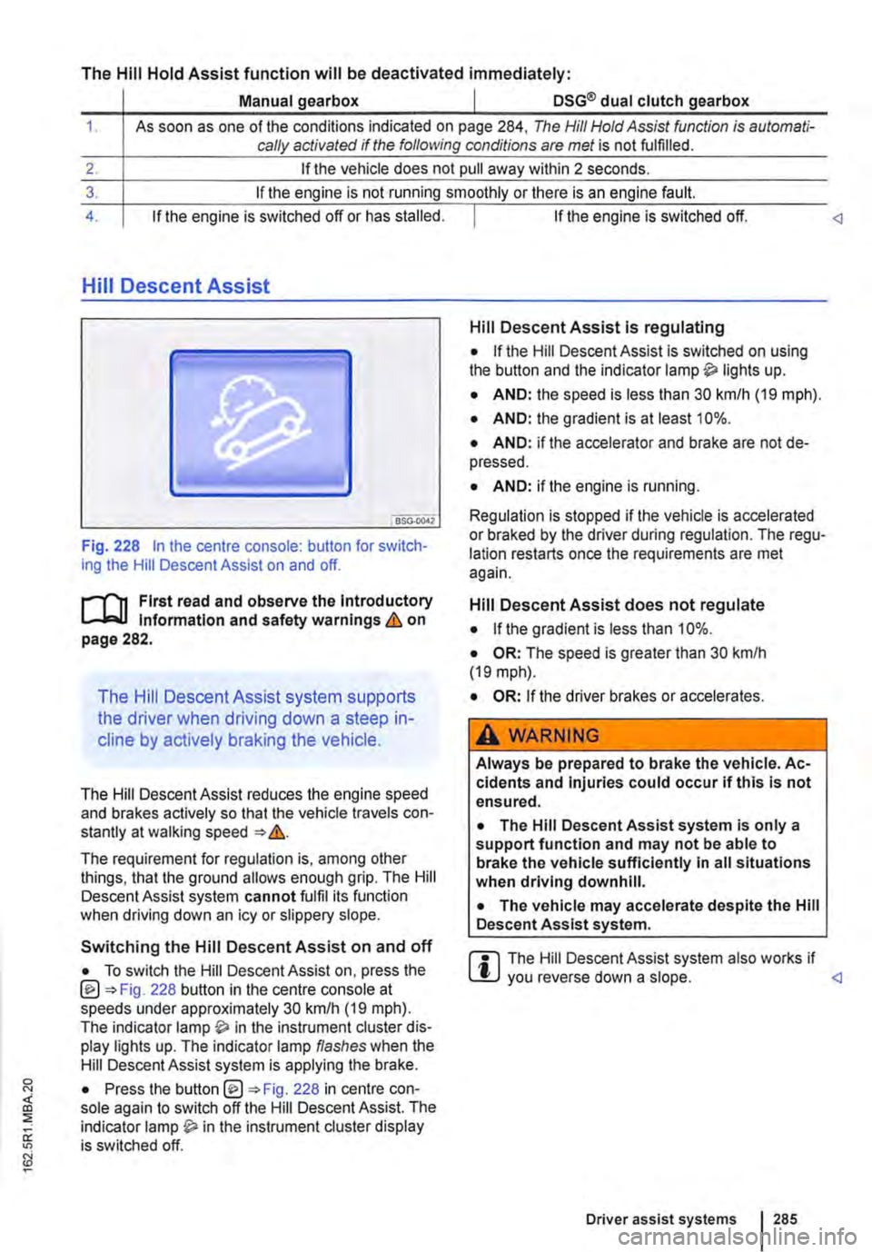 VOLKSWAGEN TRANSPORTER 2021 Owners Manual The Hill Hold Assist function will be deactivated immediately:
Manual gearbox I DSG® dual clutch gearbox
1. As soon as one of the conditions indicated on page 284, The Hill Hold Assist function is VOLKSWAGEN TRANSPORTER 2021 Owners Manual The Hill Hold Assist function will be deactivated immediately:
Manual gearbox I DSG® dual clutch gearbox
1. As soon as one of the conditions indicated on page 284, The Hill Hold Assist function is
