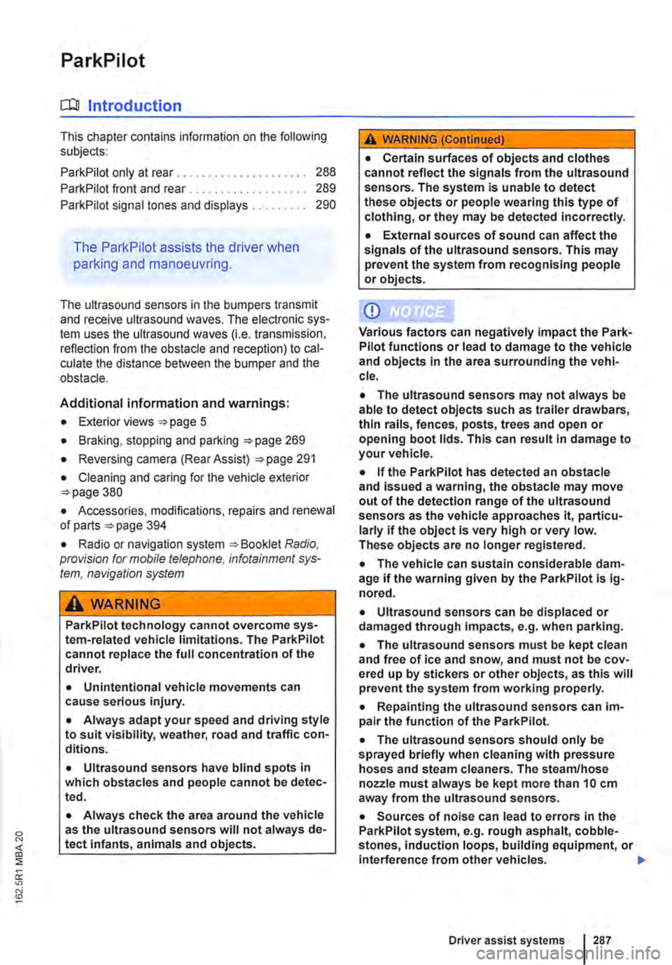 VOLKSWAGEN TRANSPORTER 2021 Owners Manual ParkPilot
o:n Introduction
This chapter contains information on the following subjects:
ParkPilot only at rear . . 288 ParkPilot front and rear . . . 289
ParkPilot signal tones and displays . 290 VOLKSWAGEN TRANSPORTER 2021 Owners Manual ParkPilot
o:n Introduction
This chapter contains information on the following subjects:
ParkPilot only at rear . . 288 ParkPilot front and rear . . . 289
ParkPilot signal tones and displays . 290