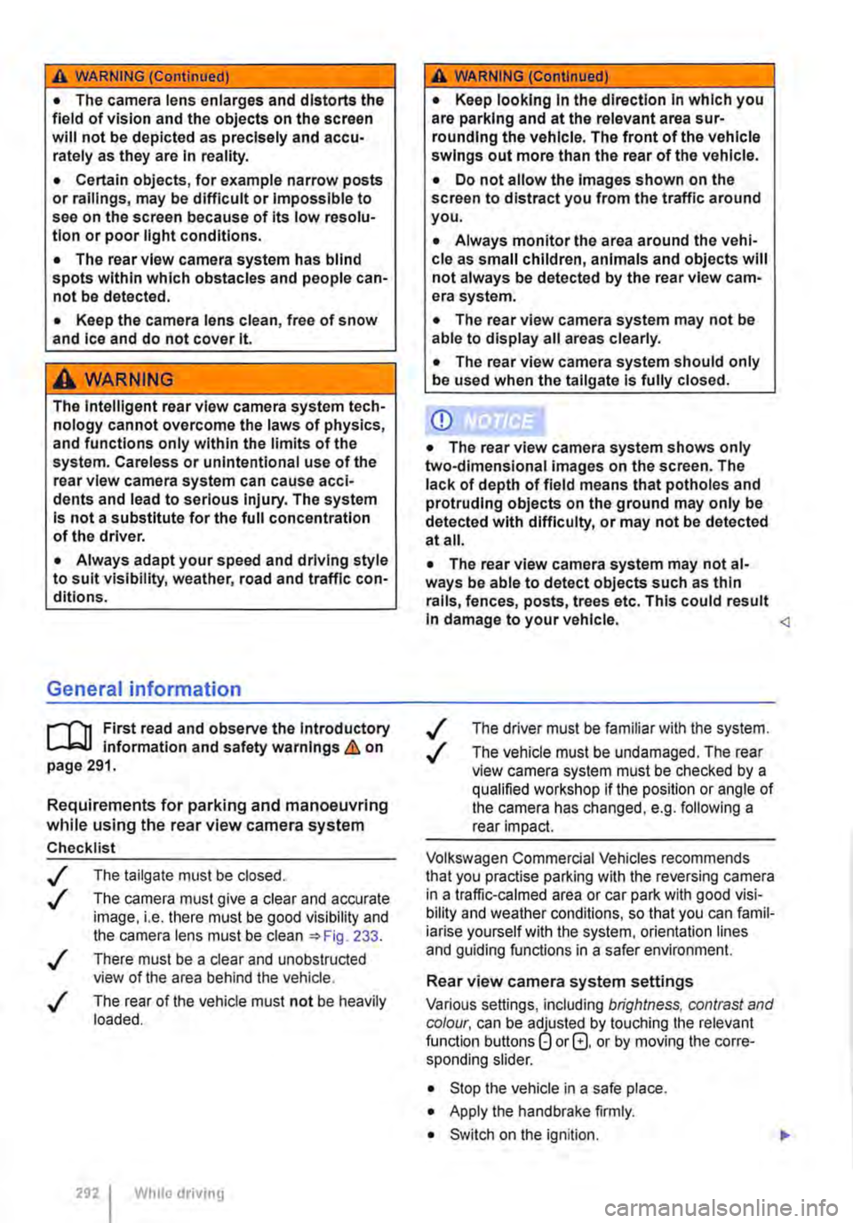 VOLKSWAGEN TRANSPORTER 2021 Owners Manual A WARNING (Continued)
• The camera lens enlarges and distorts the field of vision and the objects on the screen will not be depicted as precisely and accu-rately as they are In reality.
• Certai VOLKSWAGEN TRANSPORTER 2021 Owners Manual A WARNING (Continued)
• The camera lens enlarges and distorts the field of vision and the objects on the screen will not be depicted as precisely and accu-rately as they are In reality.
• Certai