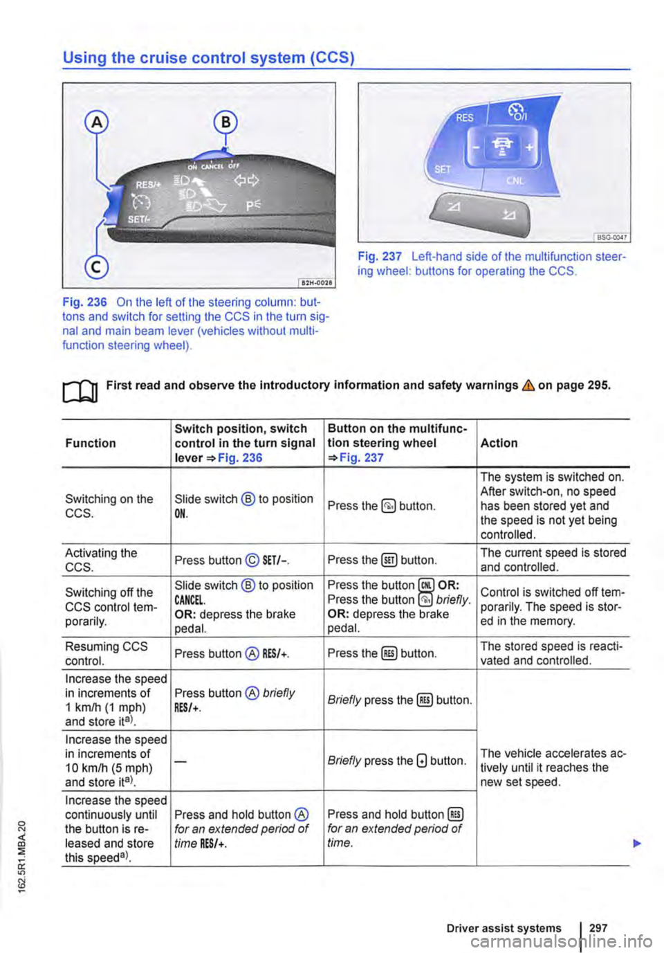 VOLKSWAGEN TRANSPORTER 2021 Owners Manual Using the cruise control system (CCS)
Fig. 237 Left-hand side of the multifunction steer-ing wheel: buttons for operating the CCS.
Fig. 236 On the left of the steering column: but-tons and switch fo VOLKSWAGEN TRANSPORTER 2021 Owners Manual Using the cruise control system (CCS)
Fig. 237 Left-hand side of the multifunction steer-ing wheel: buttons for operating the CCS.
Fig. 236 On the left of the steering column: but-tons and switch fo