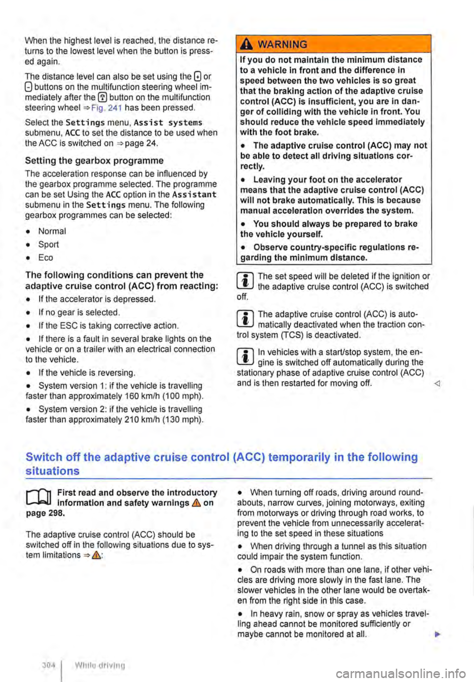 VOLKSWAGEN TRANSPORTER 2021 Owners Manual When the highest level is reached, the distance re-turns to the lowest level when the button is press-ed again.
The distance level can also be set using the Q or Q buttons on the multifunction steeri VOLKSWAGEN TRANSPORTER 2021 Owners Manual When the highest level is reached, the distance re-turns to the lowest level when the button is press-ed again.
The distance level can also be set using the Q or Q buttons on the multifunction steeri
