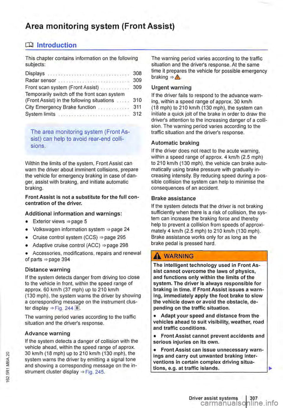 VOLKSWAGEN TRANSPORTER 2021 Owners Manual Area monitoring system (Front Assist)
COJ Introduction
This chapter contains information on the following subjects:
Displays . . . . . . . . . 308
Radar sensor . . 309
Front scan system (Front As VOLKSWAGEN TRANSPORTER 2021 Owners Manual Area monitoring system (Front Assist)
COJ Introduction
This chapter contains information on the following subjects:
Displays . . . . . . . . . 308
Radar sensor . . 309
Front scan system (Front As