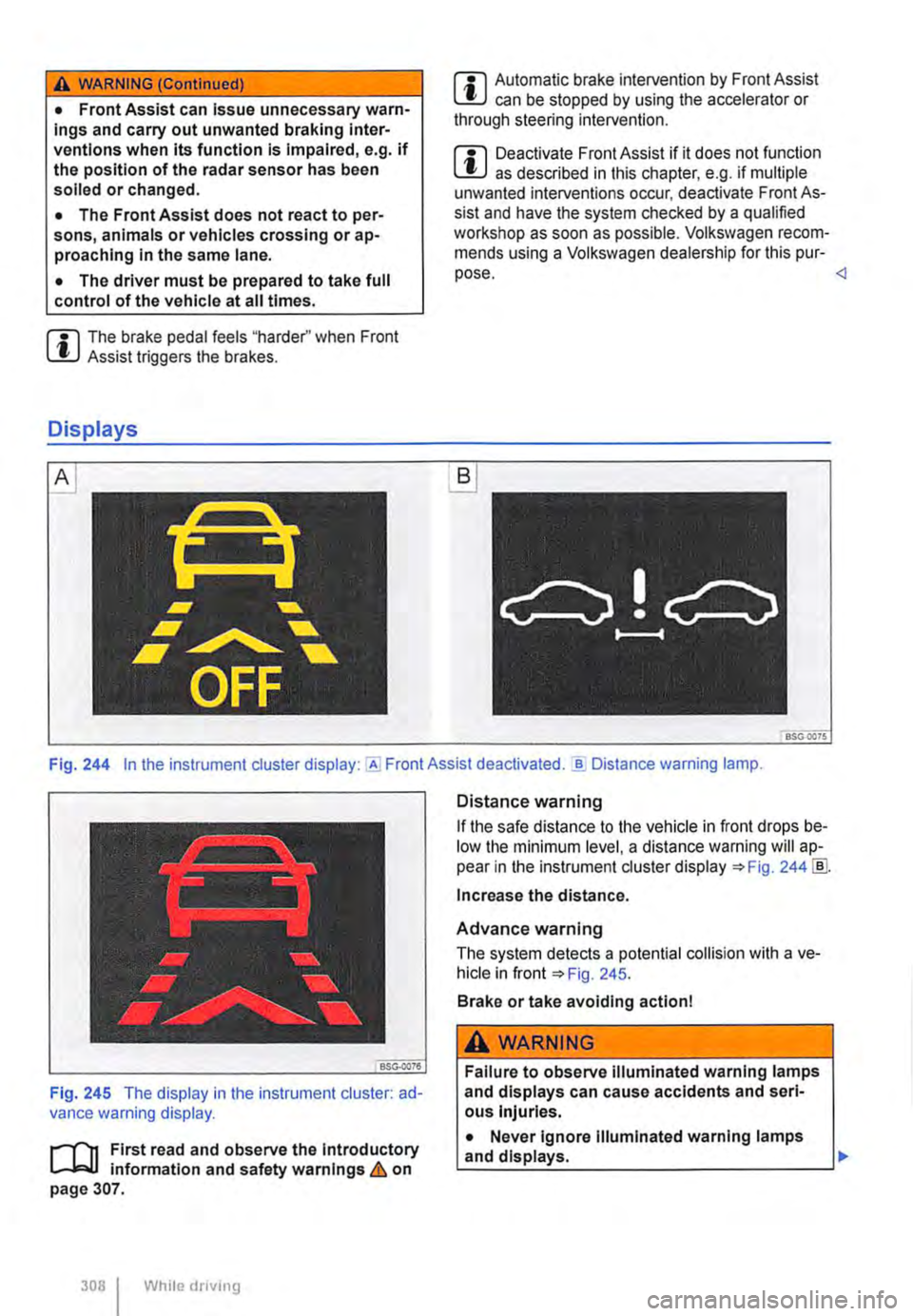 VOLKSWAGEN TRANSPORTER 2021 Owners Manual A WARNING (Continued)
• Front Assist can Issue unnecessary warn-ings and carry out unwanted braking inter-ventions when Its function is Impaired, e.g. if the position of the radar sensor has been s VOLKSWAGEN TRANSPORTER 2021 Owners Manual A WARNING (Continued)
• Front Assist can Issue unnecessary warn-ings and carry out unwanted braking inter-ventions when Its function is Impaired, e.g. if the position of the radar sensor has been s