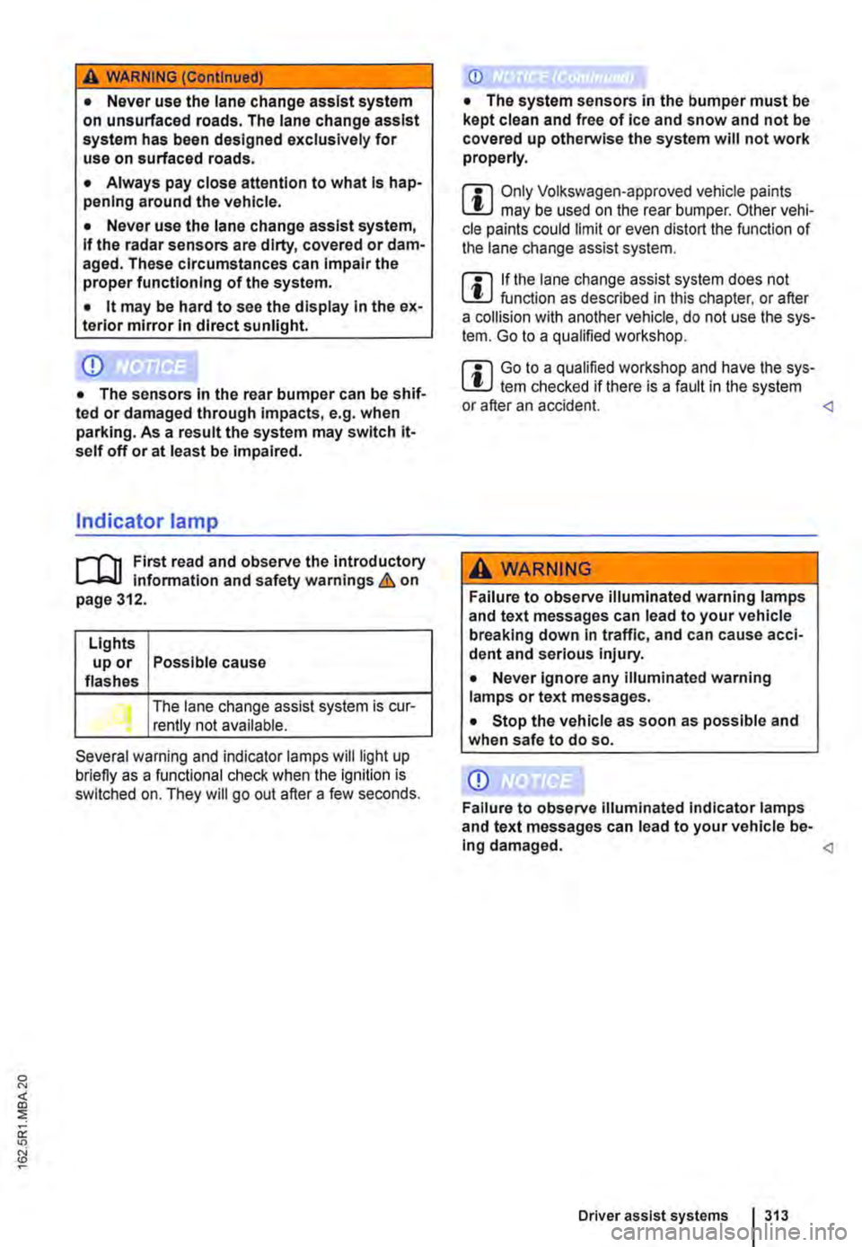 VOLKSWAGEN TRANSPORTER 2021 Owners Manual A WARNING (Continued)
• Never use the lane change assist system on unsurfaced roads. The lane change assist system has been designed exclusively for use on surfaced roads.
• Always pay close att VOLKSWAGEN TRANSPORTER 2021 Owners Manual A WARNING (Continued)
• Never use the lane change assist system on unsurfaced roads. The lane change assist system has been designed exclusively for use on surfaced roads.
• Always pay close att