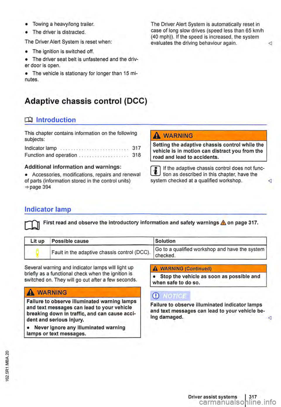 VOLKSWAGEN TRANSPORTER 2021 Owners Manual • Towing a heavy/long trailer.
• The driver is distracted.
The Driver Alert System is reset when:
• The ignition is switched off.
• The driver seat belt is unfastened and the driv-er door VOLKSWAGEN TRANSPORTER 2021 Owners Manual • Towing a heavy/long trailer.
• The driver is distracted.
The Driver Alert System is reset when:
• The ignition is switched off.
• The driver seat belt is unfastened and the driv-er door