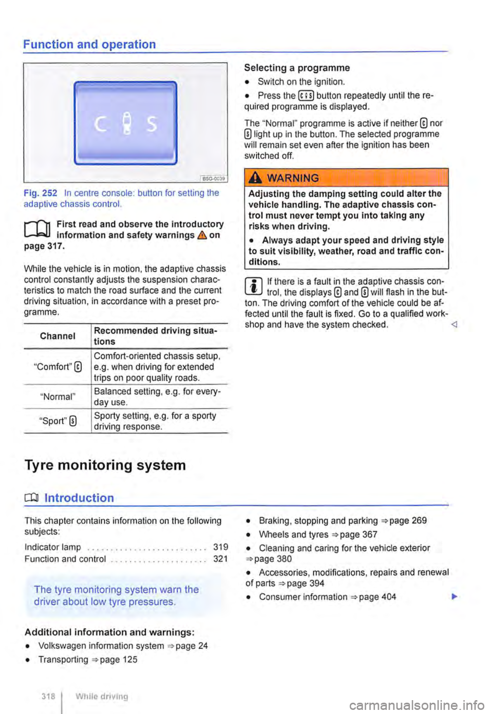 VOLKSWAGEN TRANSPORTER 2021 Owners Manual Function and operation
•
Fig. 252 In centre console: button for setting the adaptive chassis control.
r-f"n First read and observe the introductory Information and safety warnings & on page 317. VOLKSWAGEN TRANSPORTER 2021 Owners Manual Function and operation
•
Fig. 252 In centre console: button for setting the adaptive chassis control.
r-f"n First read and observe the introductory Information and safety warnings & on page 317.