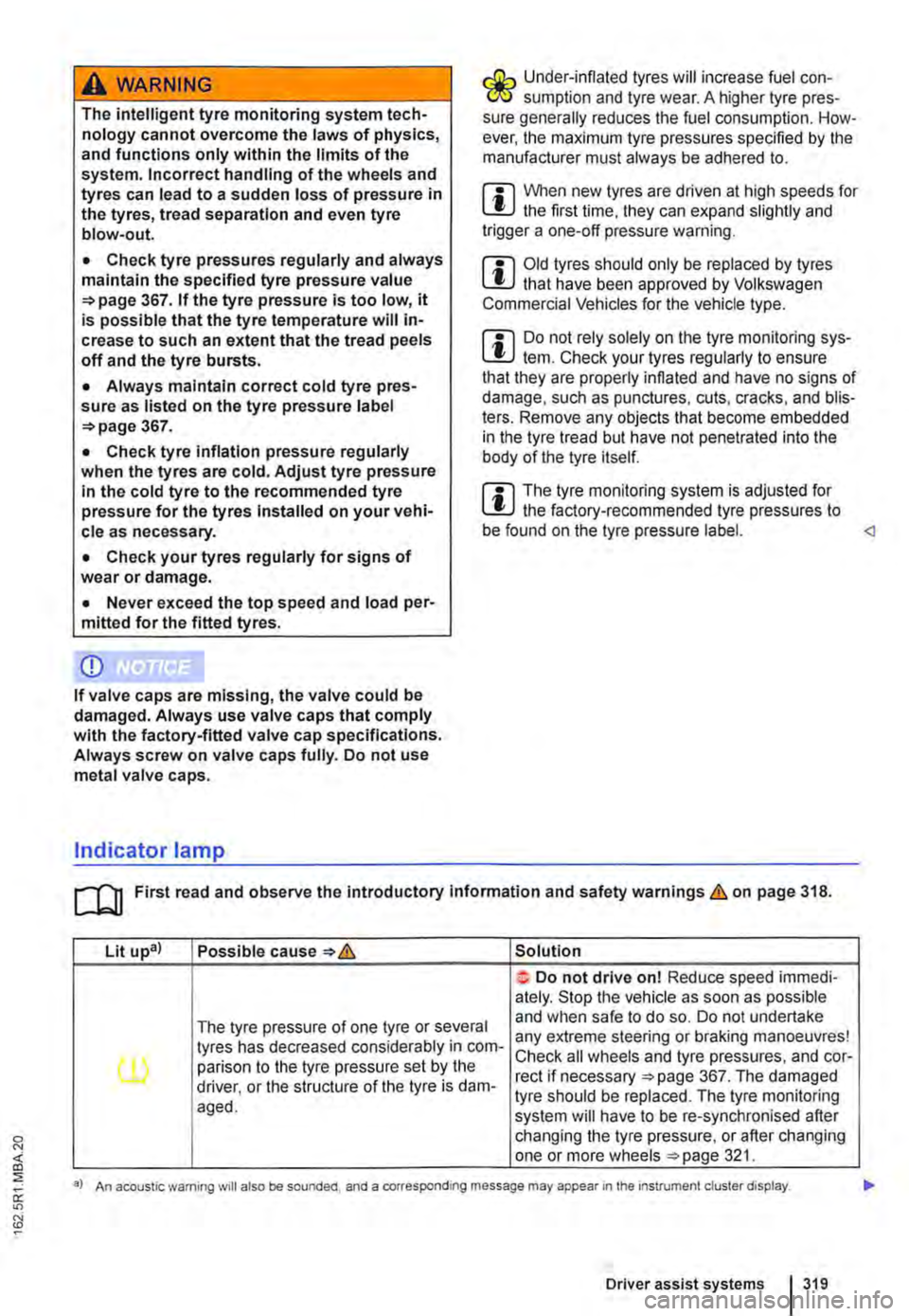 VOLKSWAGEN TRANSPORTER 2021 Owners Manual A WARNING
The intelligent tyre monitoring system tech-nology cannot overcome the laws of physics, and functions only within the limits of the system. Incorrect handling of the wheels and tyres can le VOLKSWAGEN TRANSPORTER 2021 Owners Manual A WARNING
The intelligent tyre monitoring system tech-nology cannot overcome the laws of physics, and functions only within the limits of the system. Incorrect handling of the wheels and tyres can le