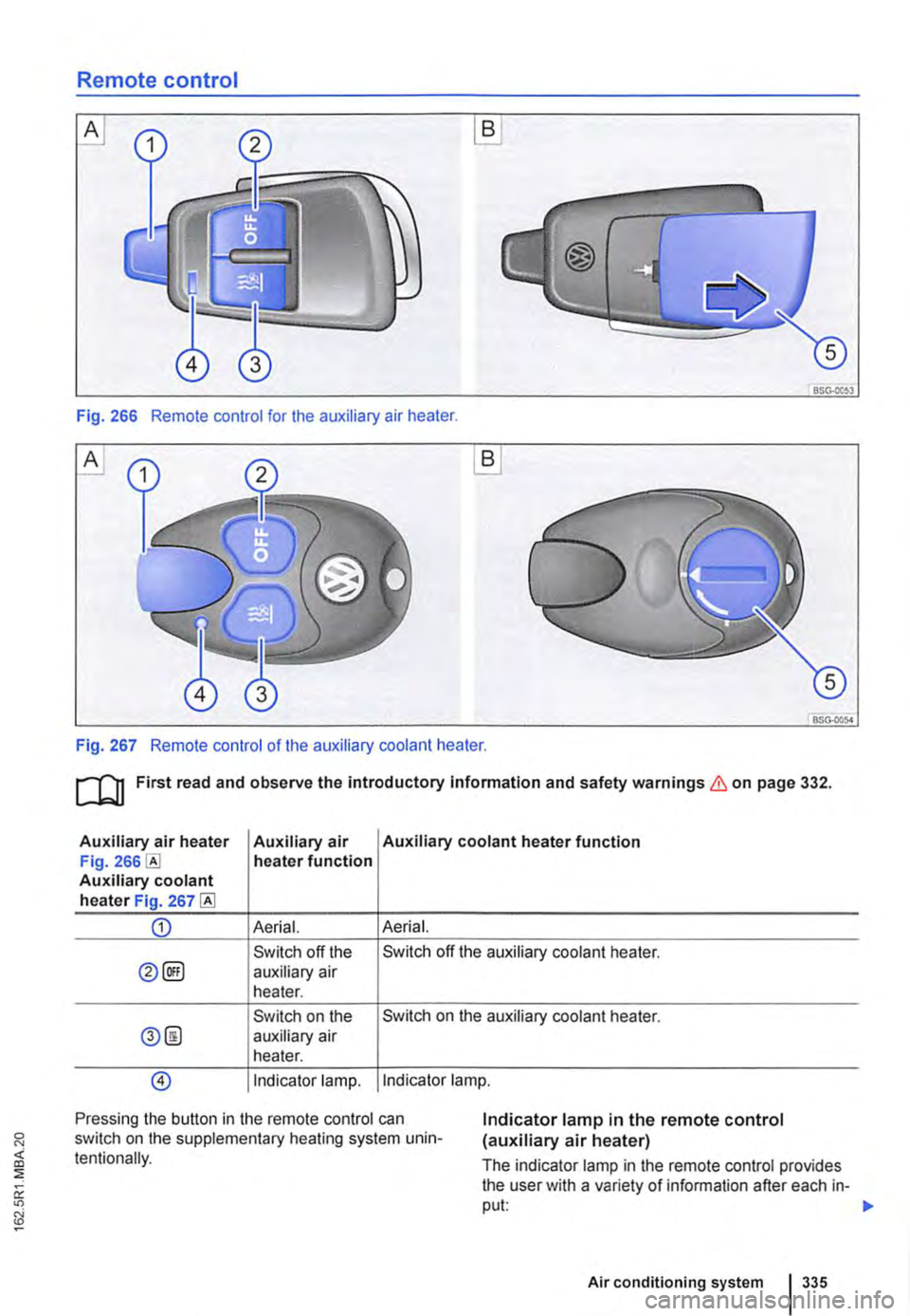 VOLKSWAGEN TRANSPORTER 2021  Owners Manual Remote control 
B 
BSG·OOS3 
Fig. 266 Remote control for the auxiliary air heater. 
A 
BSG-0054 
Fig. 267 Remote control of the auxiliary coolant heater. 
ru First read and observe the introductory I
