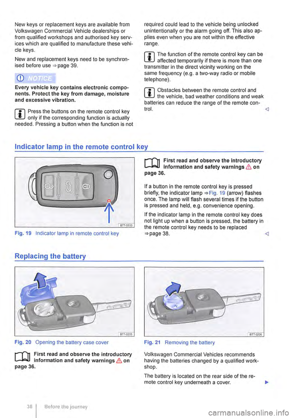 VOLKSWAGEN TRANSPORTER 2021  Owners Manual New keys or replacement keys are available from Volkswagen Commercial Vehicle dealerships or from qualified workshops and authorised key serv-ices which are qualified to manufacture these vehi-cle key