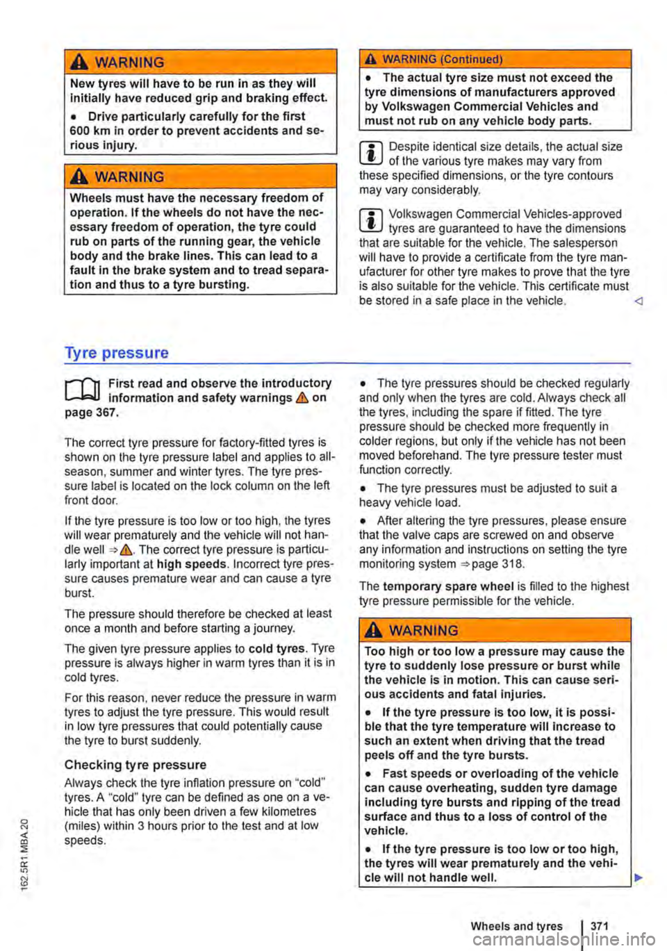 VOLKSWAGEN TRANSPORTER 2021 Owners Manual A wARNING
New tyres will have to be run in as they will Initially have reduced grip and braking effect.
• Drive particularly carefully for the first 600 km in order to prevent accidents and se-rio VOLKSWAGEN TRANSPORTER 2021 Owners Manual A wARNING
New tyres will have to be run in as they will Initially have reduced grip and braking effect.
• Drive particularly carefully for the first 600 km in order to prevent accidents and se-rio