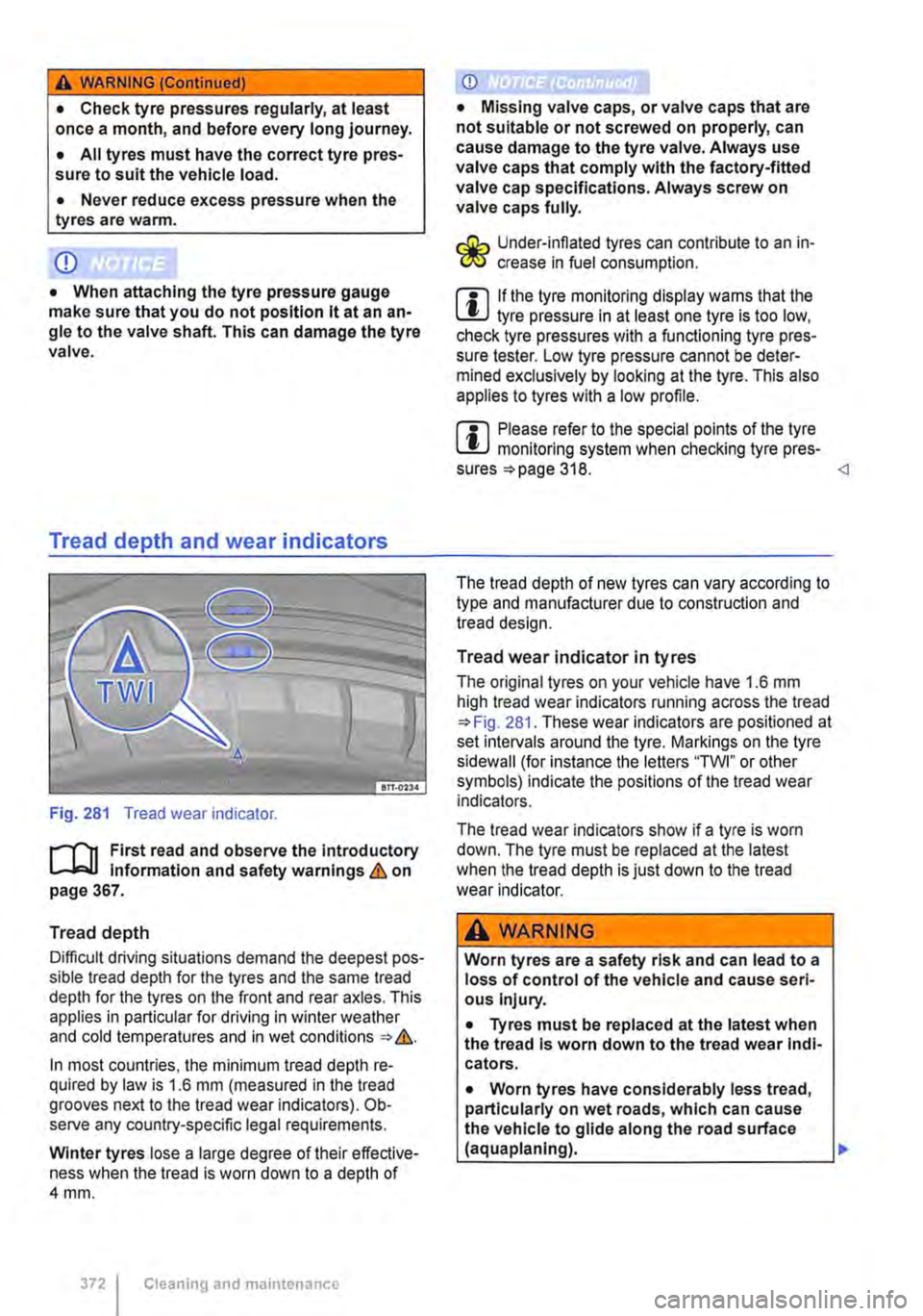 VOLKSWAGEN TRANSPORTER 2021 Owners Manual A WARNING (Continued)
• Check tyre pressures regularly, at least once a month, and before every long journey.
• All tyres must have the correct tyre pres-sure to suit the vehicle load.
• Neve VOLKSWAGEN TRANSPORTER 2021 Owners Manual A WARNING (Continued)
• Check tyre pressures regularly, at least once a month, and before every long journey.
• All tyres must have the correct tyre pres-sure to suit the vehicle load.
• Neve