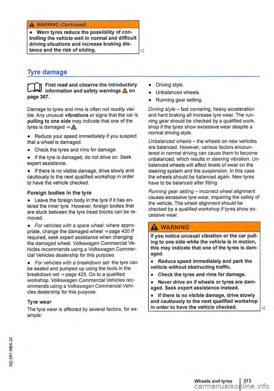 VOLKSWAGEN TRANSPORTER 2021 Owners Manual A WARNING (Continued)
• Worn tyres reduce the possibility of con-trolling the vehicle well in normal and difficult driving situations and Increase braking dis-tance and the risk of sliding. <l
Tyr VOLKSWAGEN TRANSPORTER 2021 Owners Manual A WARNING (Continued)
• Worn tyres reduce the possibility of con-trolling the vehicle well in normal and difficult driving situations and Increase braking dis-tance and the risk of sliding. <l
Tyr