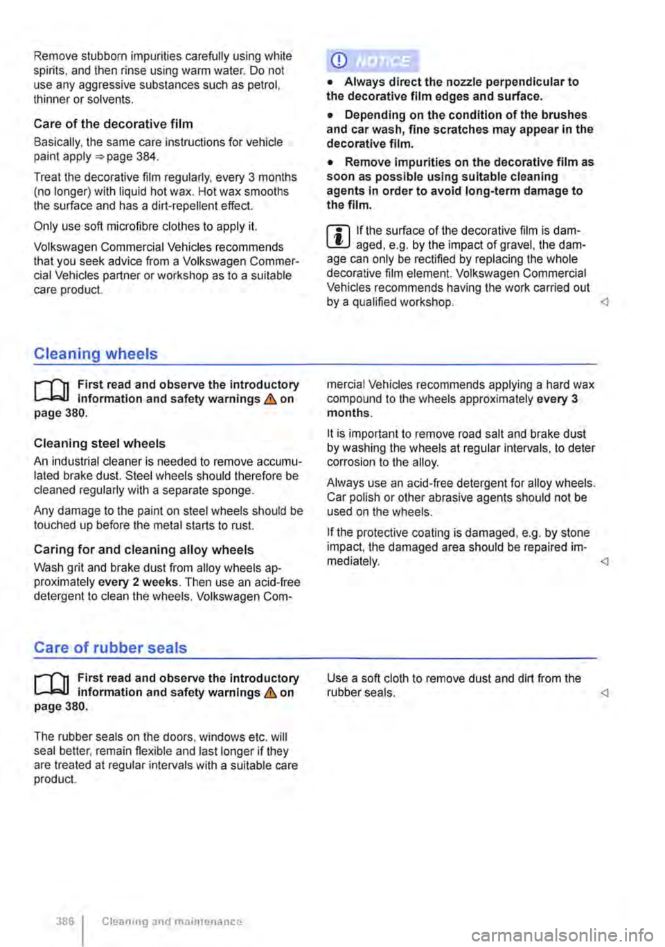VOLKSWAGEN TRANSPORTER 2021 Owners Manual Remove stubborn impurities carefully using white spirits. and then rinse using warm water. Do not use any aggressive substances such as petrol, thinner or solvents.
Care of the decorative film
Basic VOLKSWAGEN TRANSPORTER 2021 Owners Manual Remove stubborn impurities carefully using white spirits. and then rinse using warm water. Do not use any aggressive substances such as petrol, thinner or solvents.
Care of the decorative film
Basic