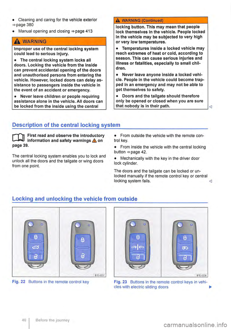 VOLKSWAGEN TRANSPORTER 2021  Owners Manual • Cleaning and caring for the vehide exterior 380 
• Manual opening and dosing 413 
A WARNING 
Improper use of the central locking system could lead to serious injury. 
• The central locking sys