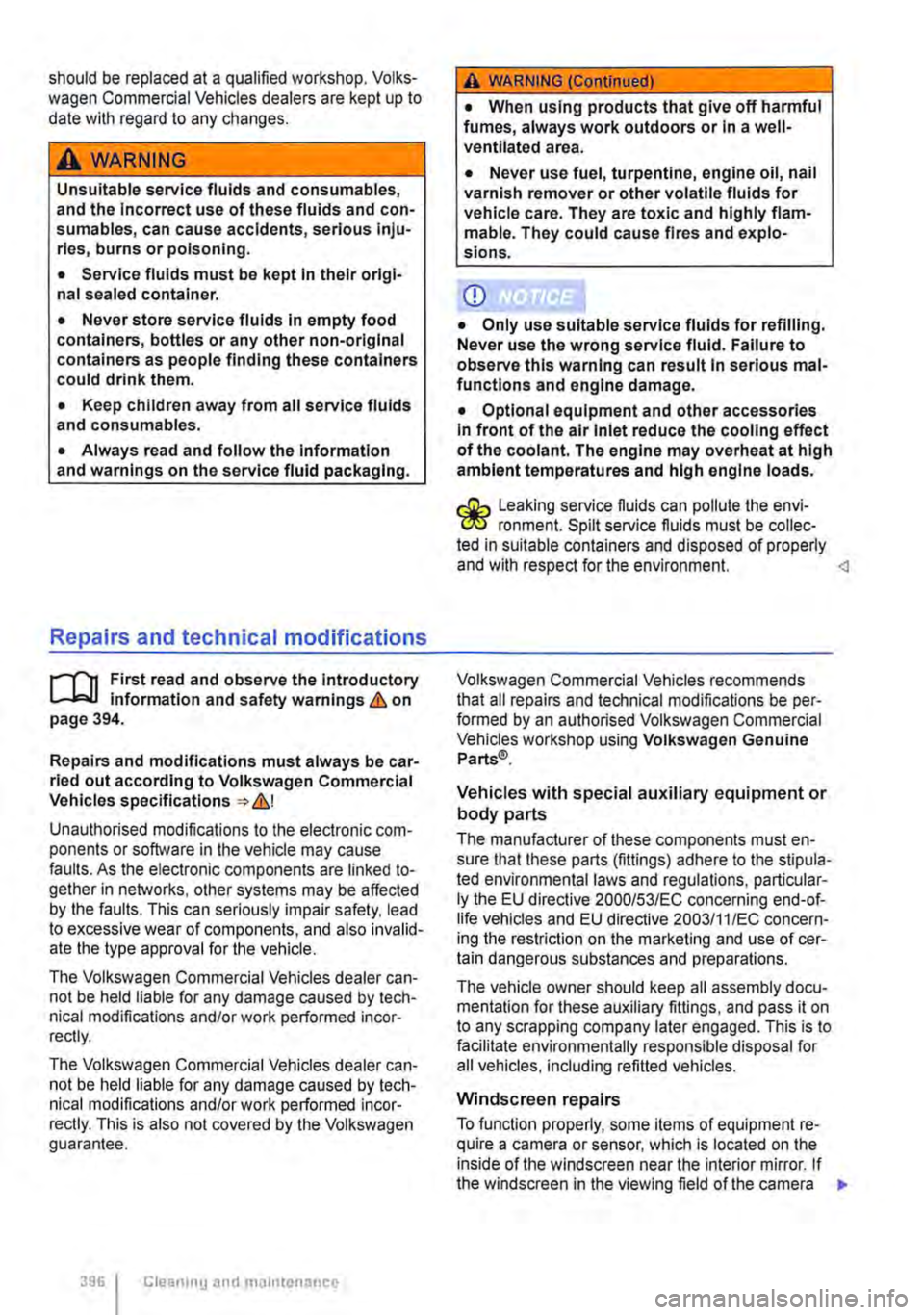VOLKSWAGEN TRANSPORTER 2021  Owners Manual should be replaced at a qualified workshop. Volks-wagen Commercial Vehicles dealers are kept up to date with regard to any changes. 
A WARNING 
Unsuitable service fluids and consumables, and the Incor