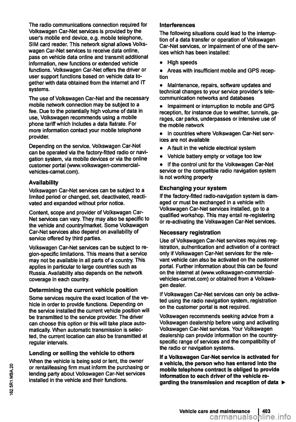 VOLKSWAGEN TRANSPORTER 2021 Owners Manual The radio communications connection required for Volkswagen Car-Net services is provided by the users mobile end device, e.g. mobile telephone, SIM card reader. This network signal allows Volks-wagen VOLKSWAGEN TRANSPORTER 2021 Owners Manual The radio communications connection required for Volkswagen Car-Net services is provided by the users mobile end device, e.g. mobile telephone, SIM card reader. This network signal allows Volks-wagen