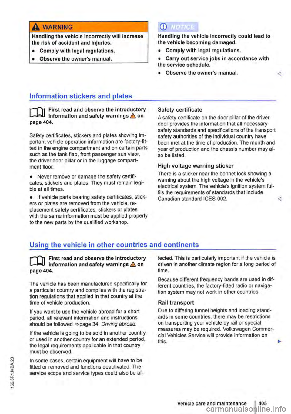 VOLKSWAGEN TRANSPORTER 2021 Owners Manual A WARNING
Handling the vehicle Incorrectly will Increase the risk of accident and Injuries.
• Comply with legal regulations.
• Observe the owners manual.
Information stickers and plates
r--( VOLKSWAGEN TRANSPORTER 2021 Owners Manual A WARNING
Handling the vehicle Incorrectly will Increase the risk of accident and Injuries.
• Comply with legal regulations.
• Observe the owners manual.
Information stickers and plates
r--(