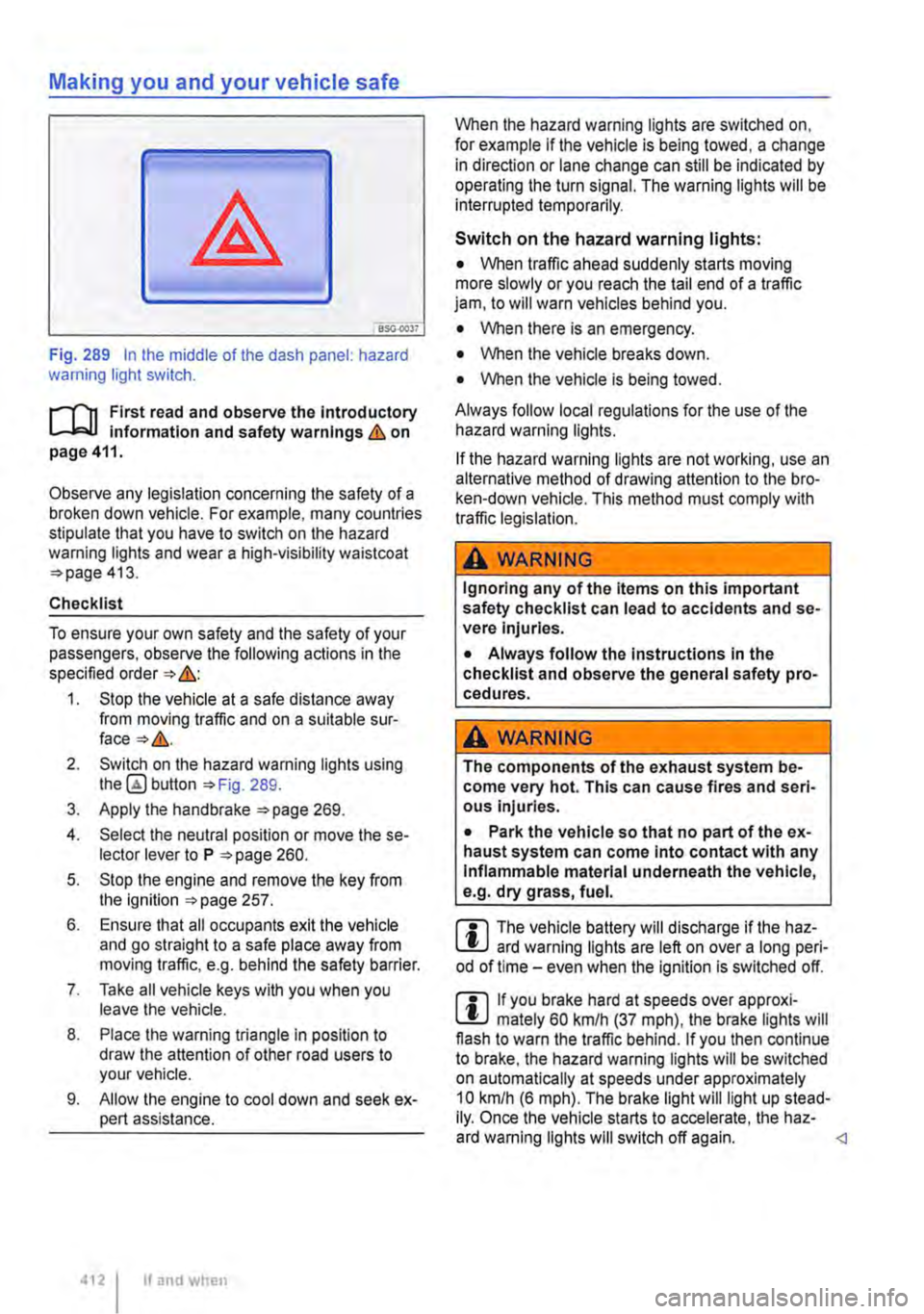 VOLKSWAGEN TRANSPORTER 2021 Owners Manual Making you and your vehicle safe
8S0.00)7
Fig. 289 In the middle of the dash panel: hazard warning light switch.
f"""(n First read and observe the Introductory L-lo:.U Information and safety war VOLKSWAGEN TRANSPORTER 2021 Owners Manual Making you and your vehicle safe
8S0.00)7
Fig. 289 In the middle of the dash panel: hazard warning light switch.
f"""(n First read and observe the Introductory L-lo:.U Information and safety war