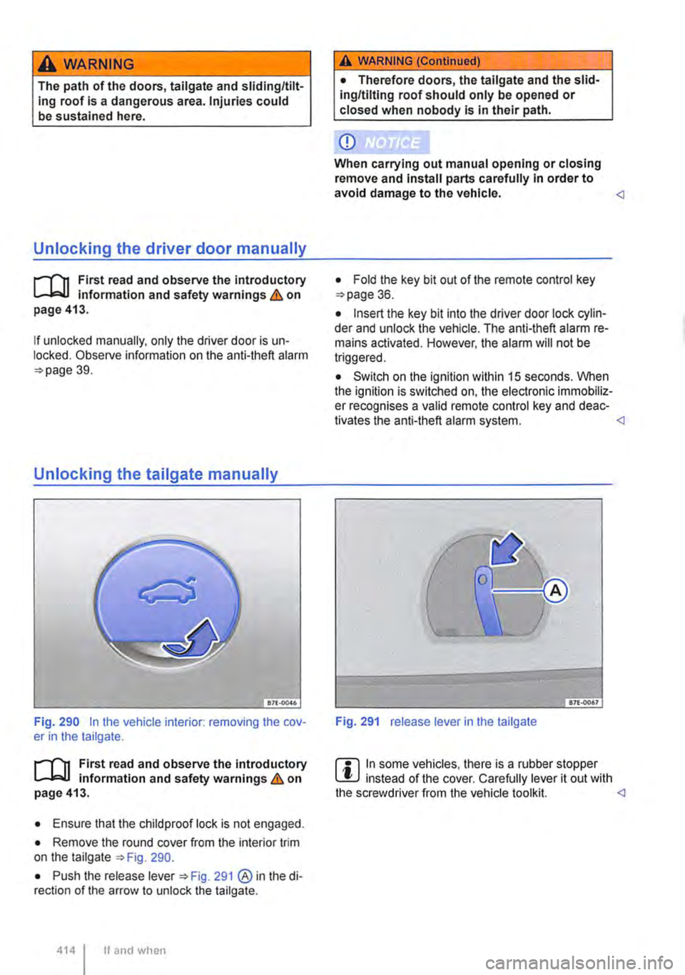 VOLKSWAGEN TRANSPORTER 2021 Owners Manual A WARNING
The path of the doors, tailgate and sliding/tilt-ing roof is a dangerous area. Injuries could be sustained here.
Unlocking the driver door manually
rl11 First read and observe the introd VOLKSWAGEN TRANSPORTER 2021 Owners Manual A WARNING
The path of the doors, tailgate and sliding/tilt-ing roof is a dangerous area. Injuries could be sustained here.
Unlocking the driver door manually
rl11 First read and observe the introd