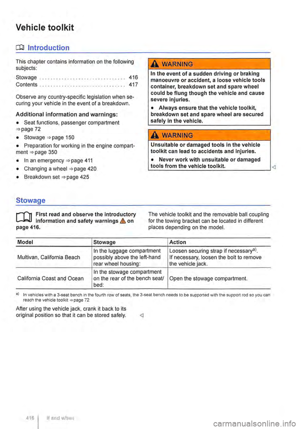 VOLKSWAGEN TRANSPORTER 2021 Owners Manual Vehicle toolkit
CCll Introduction
This chapter contains information on the following subjects:
Stowage Contents 416 417
Observe any country-specific legislation when se-curing your vehicle in the VOLKSWAGEN TRANSPORTER 2021 Owners Manual Vehicle toolkit
CCll Introduction
This chapter contains information on the following subjects:
Stowage Contents 416 417
Observe any country-specific legislation when se-curing your vehicle in the