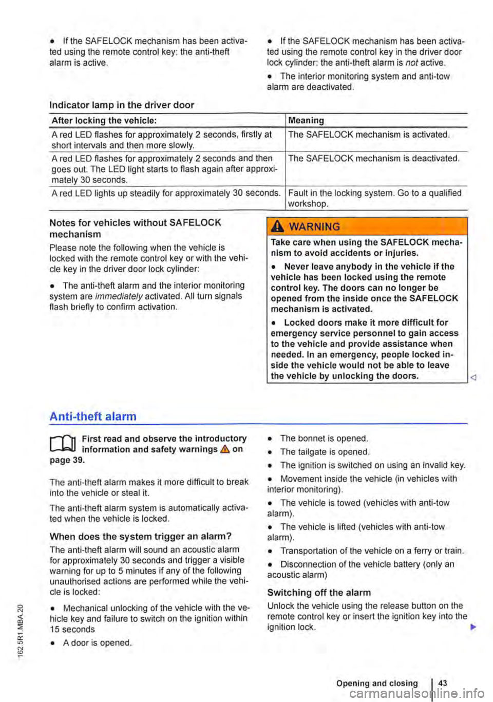 VOLKSWAGEN TRANSPORTER 2021  Owners Manual • If the SAFELOCK mechanism has been activa-ted using the remote control key: the anti-theft alarm is active. 
Indicator lamp in the driver door 
After locking the vehicle: 
• If the SAFELOCK mech