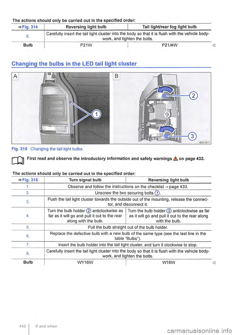 VOLKSWAGEN TRANSPORTER 2021 Owners Manual The actions should only be carried out in the specified order:
=>Fig. 314 Reversing light bulb Tail lighUrear fog light bulb
8.
Bulb
Carefully insert the tail light cluster into the body so that i VOLKSWAGEN TRANSPORTER 2021 Owners Manual The actions should only be carried out in the specified order:
=>Fig. 314 Reversing light bulb Tail lighUrear fog light bulb
8.
Bulb
Carefully insert the tail light cluster into the body so that i
