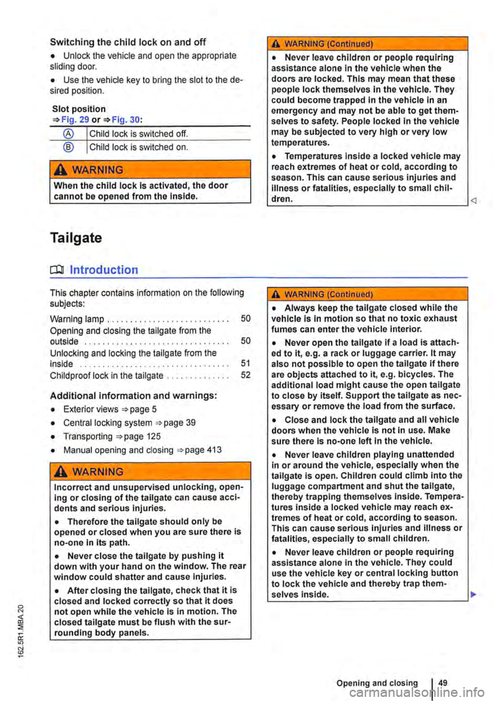 VOLKSWAGEN TRANSPORTER 2021  Owners Manual Switching the child lock on and off 
• Unlock the vehicle and open the appropriate sliding door. 
• Use the vehicle key to bring the slot to the de-sired position. 
Slot position =>Fig. 29 or =>Fi