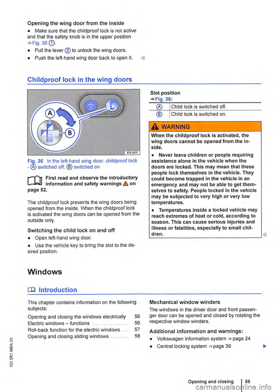 VOLKSWAGEN TRANSPORTER 2021  Owners Manual Opening the wing door from the inside 
• Make sure that the child proof lock is not active and that the safety knob is in the upper position 35{!). 
• Pull the lever® to unlock the wing doors. 
