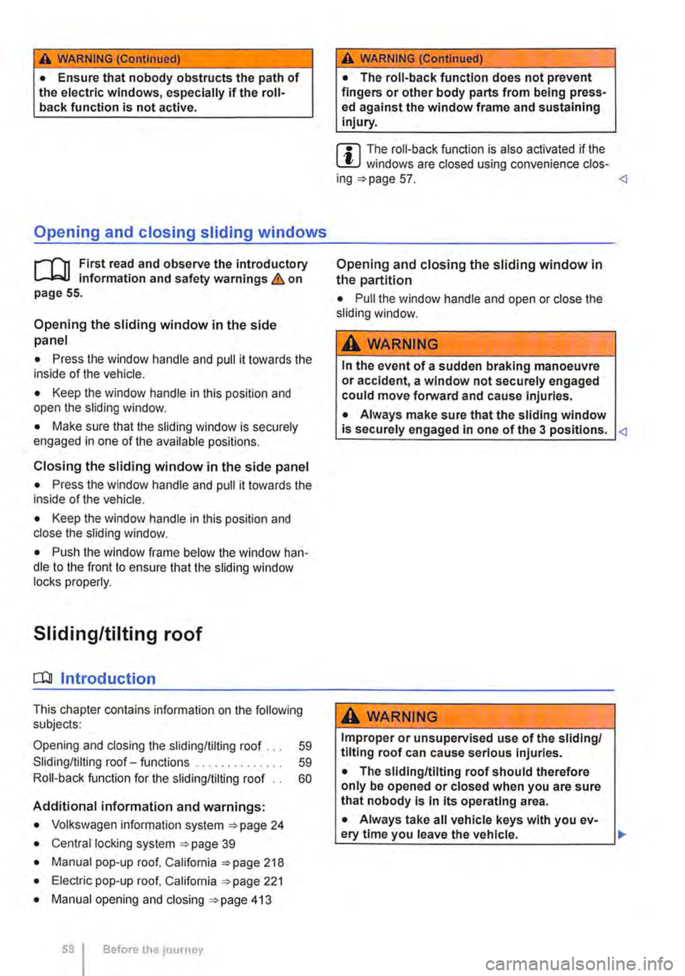 VOLKSWAGEN TRANSPORTER 2021  Owners Manual A WARNING (Continued) 
• Ensure that nobody obstructs the path of the electric windows, especially if the roll-back function is not active. 
Opening and closing sliding windows 
r-Tn First read and