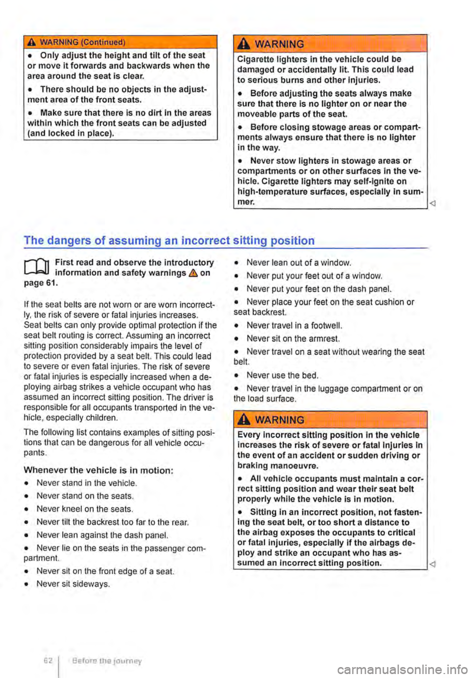 VOLKSWAGEN TRANSPORTER 2021  Owners Manual A WARNING (Continued) 
• Only adjust the height and tilt of the seat or move lt forwards and backwards when the area around the seat is clear. 
• There should be no objects in the adjust-ment area