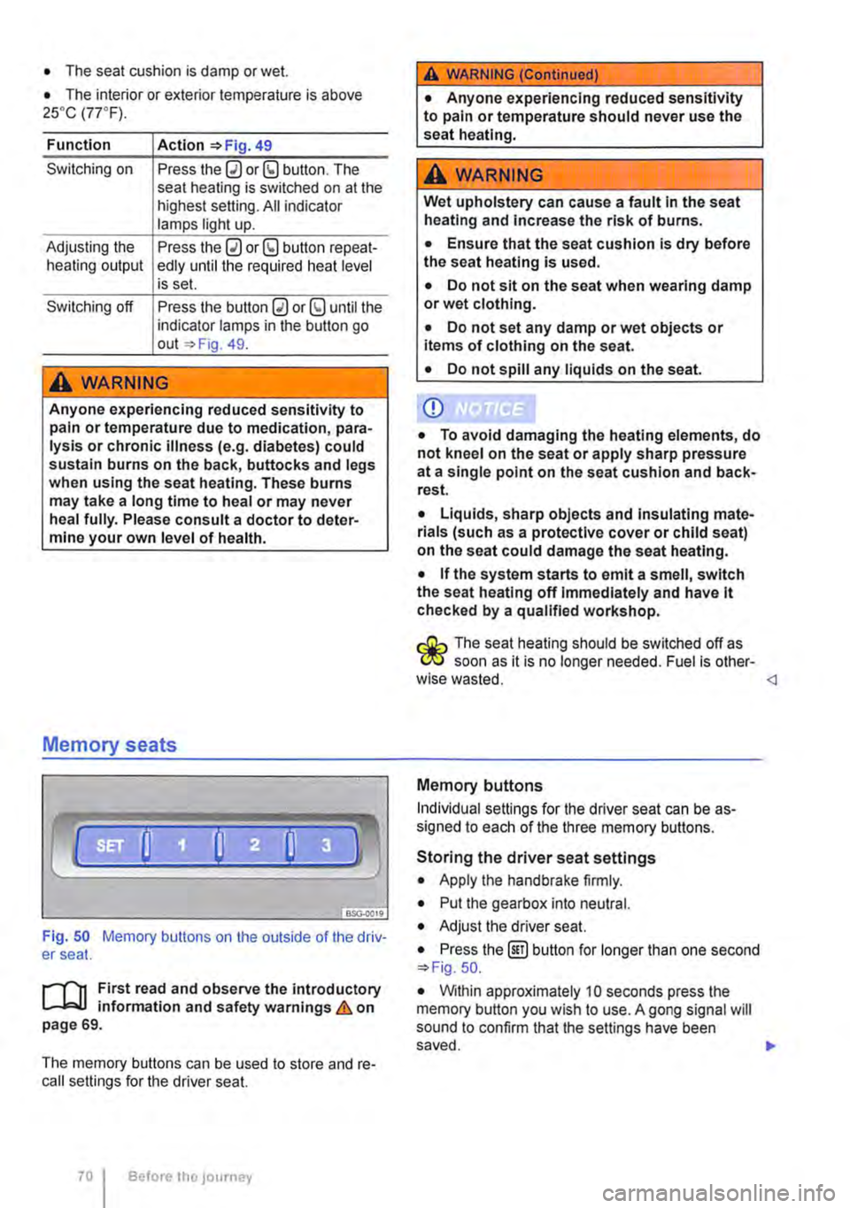 VOLKSWAGEN TRANSPORTER 2021  Owners Manual • The seat cushion is damp or wet. 
• The interior or exterior temperature is above 2s•c (7rF). 
Function 
Switching on 
Adjusting the heating output 
Switching off 
Action 49 
Press the 0 or (9