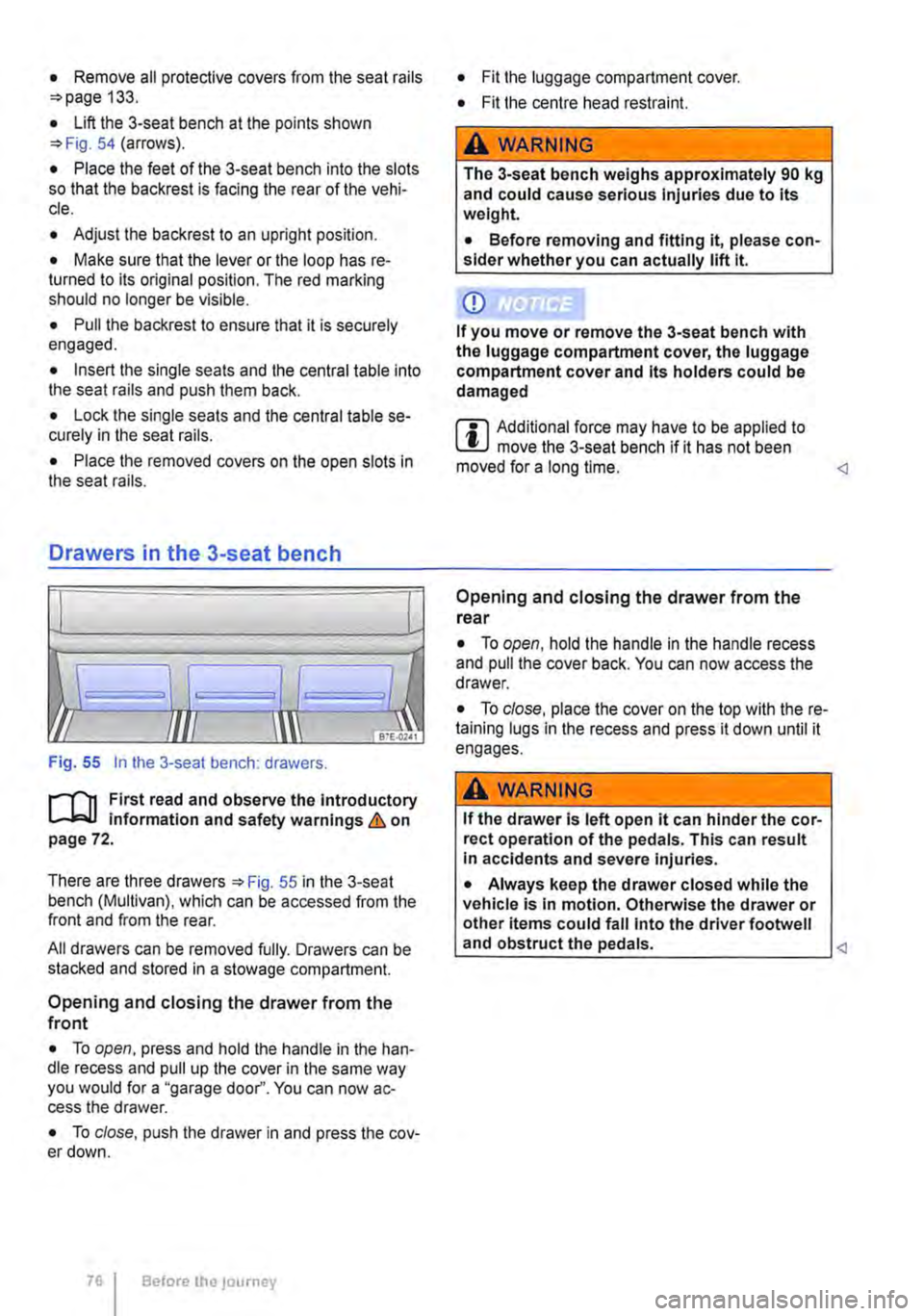 VOLKSWAGEN TRANSPORTER 2021  Owners Manual • Remove all protective covers from the seat rails =-page 133. 
• Lift the 3-seat bench at the points shown =>Fig. 54 (arrows). 
• Place the feet of the 3-seat bench into the slots so that the b