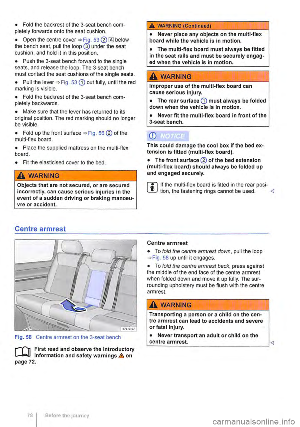 VOLKSWAGEN TRANSPORTER 2021  Owners Manual • Fold the backrest of the 3-seat bench com-pletely forwards onto the seat cushion. 
• Open the centre cover 53®@ below the bench seat, pull the loop @ under the seat cushion, and hold it in this