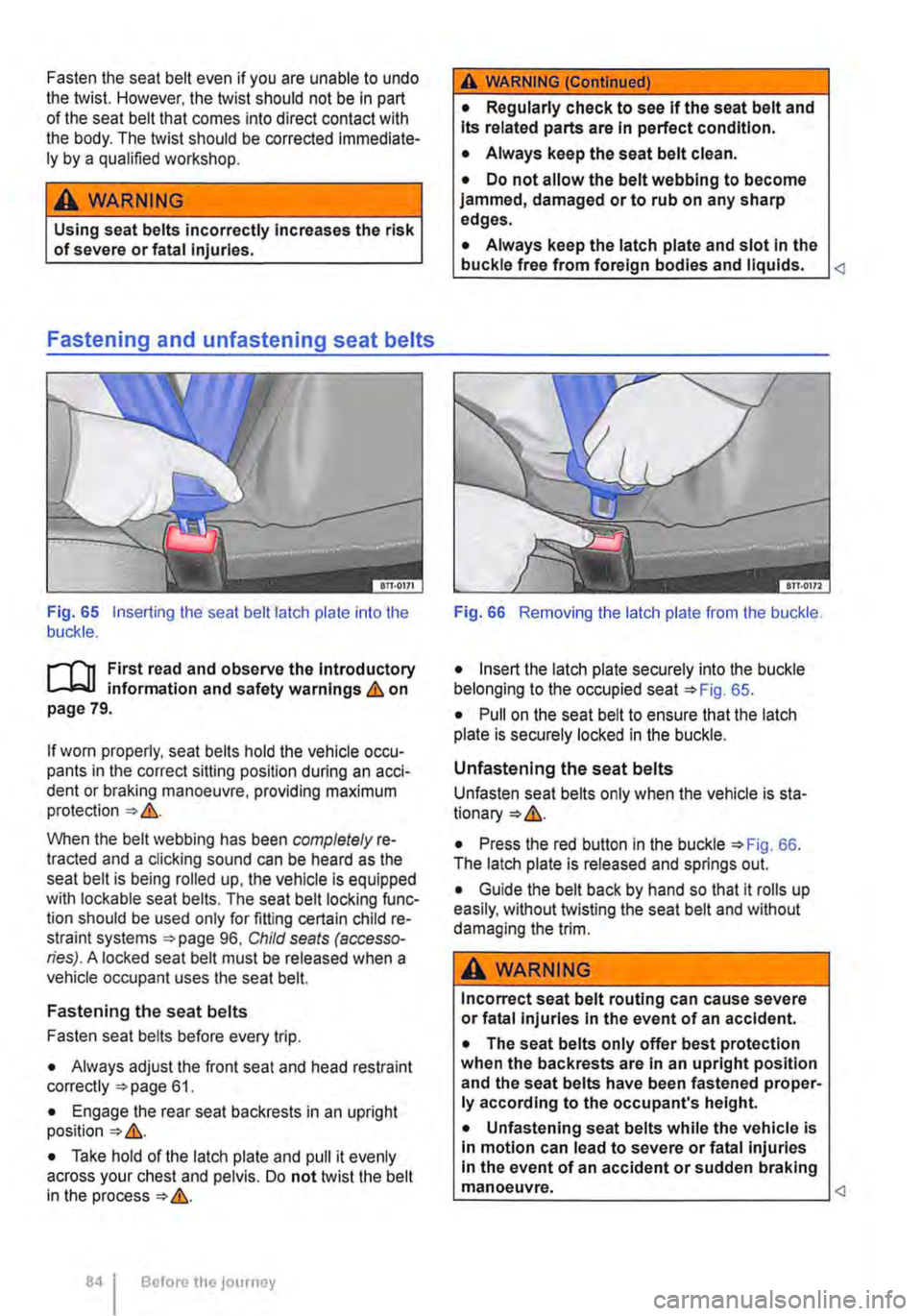 VOLKSWAGEN TRANSPORTER 2021  Owners Manual Fasten the seat belt even if you are  unable to undo the twist. However, the twist should not be in part of the seat belt that comes into direct contact with the body. The twist should be corrected im