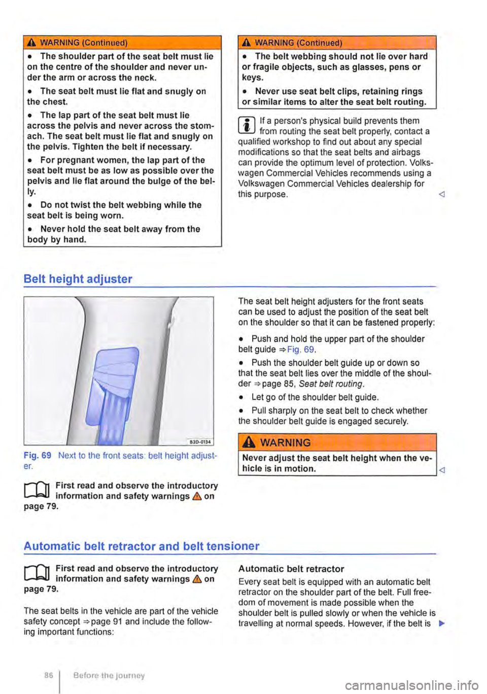 VOLKSWAGEN TRANSPORTER 2021  Owners Manual A WARNING !Continued) 
• The shoulder part of the seat belt must lie on the centre of the shoulder and never un-der the arm or across the neck. 
• The seat belt must lie flat and snugly on the che