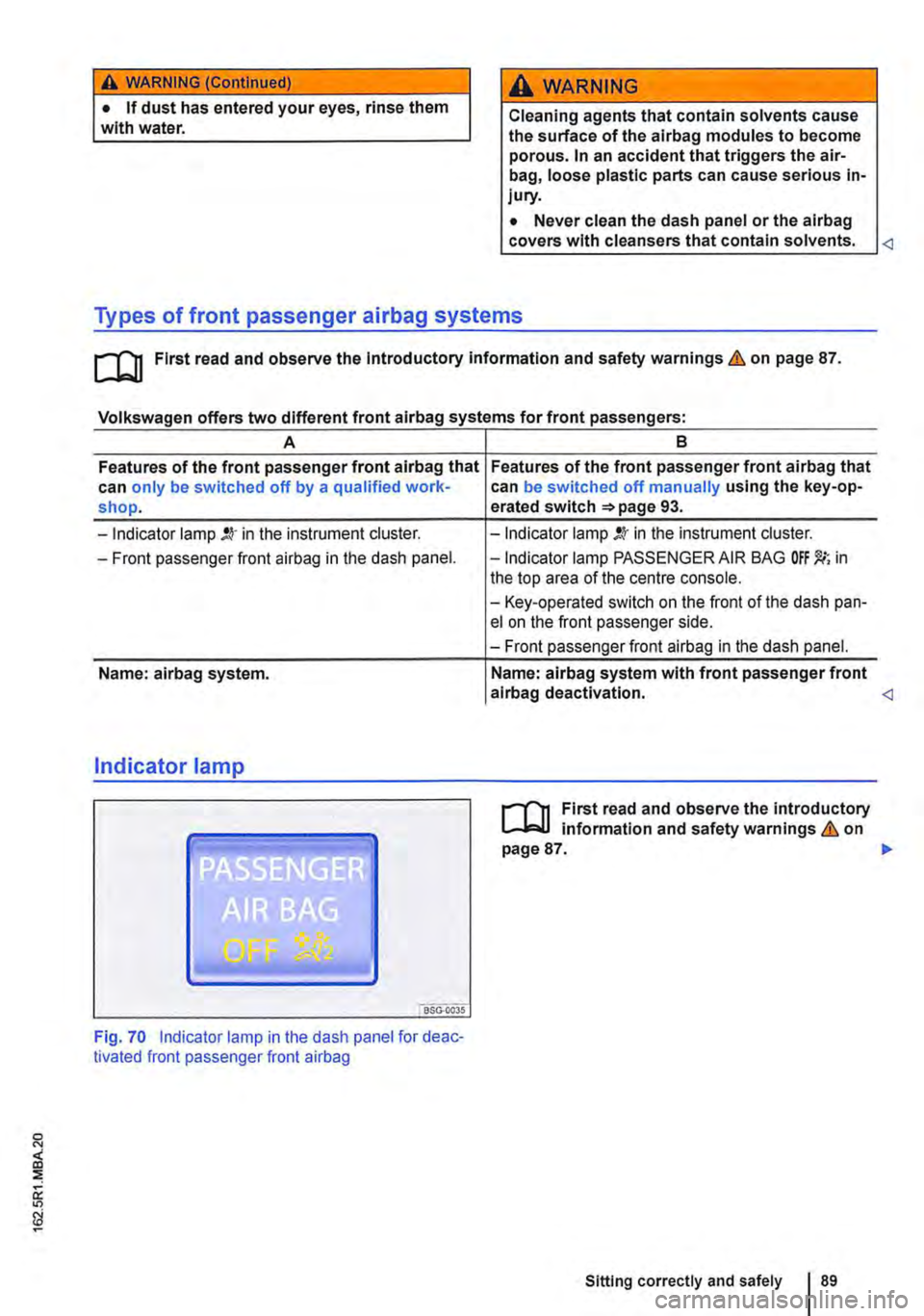 VOLKSWAGEN TRANSPORTER 2021  Owners Manual A WARNING (Continued) 
• If dust has entered your eyes, rinse them with water. 
A WARNING 
Cleaning agents that contain solvents cause the surface of the alrbag modules to become porous. In an accid