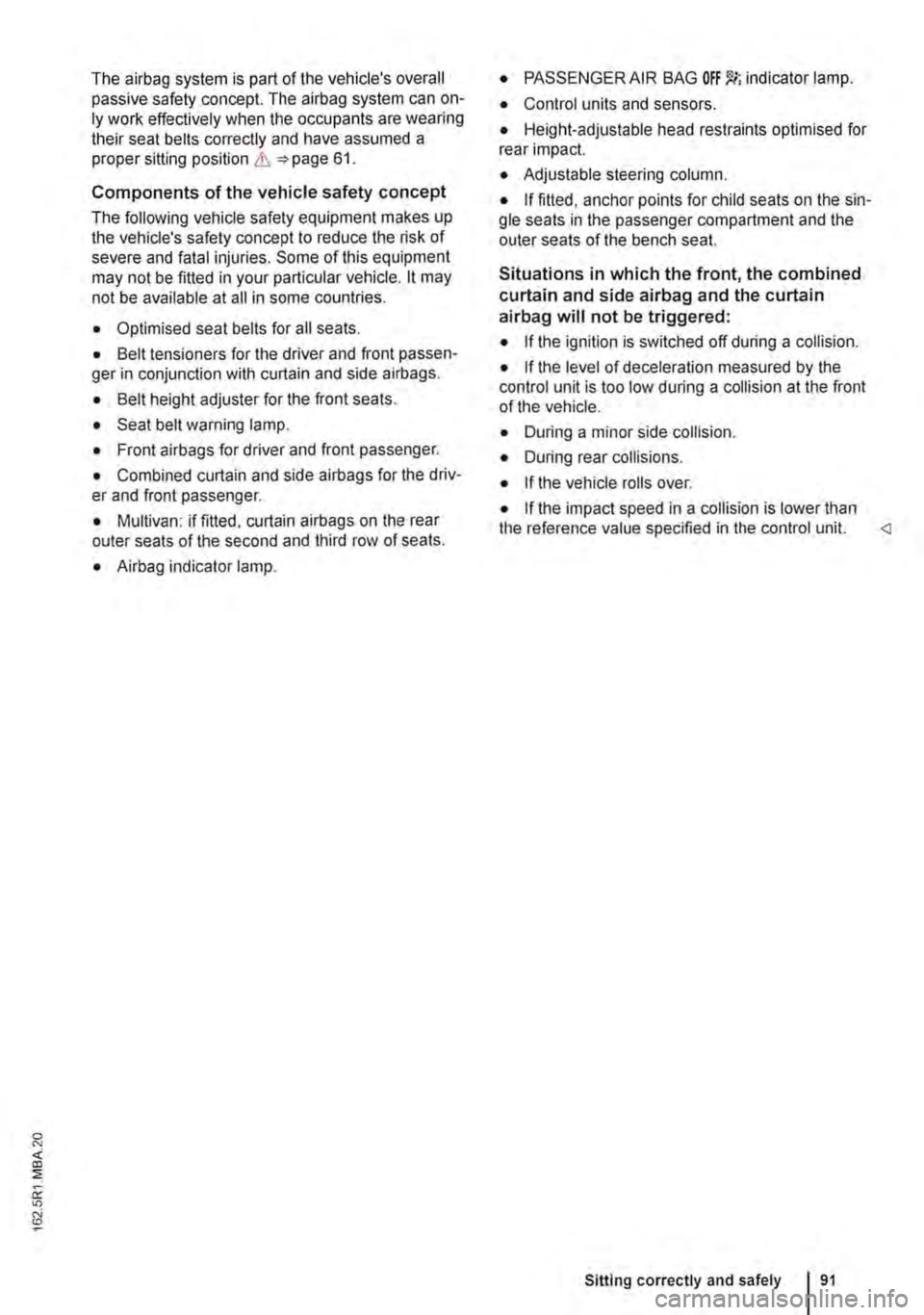VOLKSWAGEN TRANSPORTER 2021  Owners Manual The airbag system is part of the vehicles overall passive safety concept. The airbag system can on-ly work effectively when the occupants are wearing their seat belts correctly and have assumed a pro