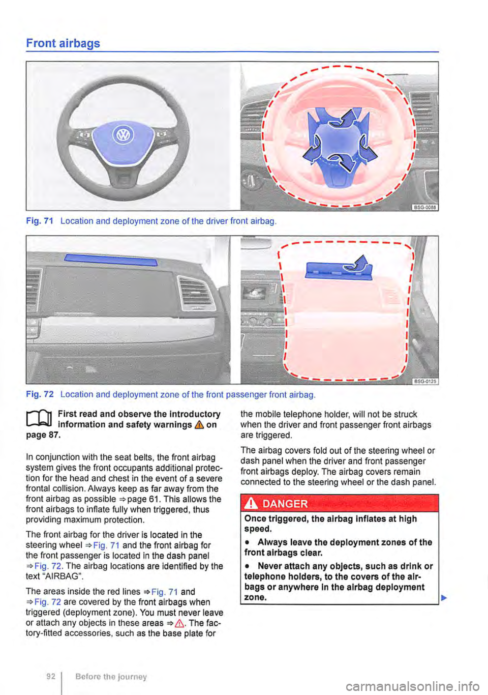 VOLKSWAGEN TRANSPORTER 2021  Owners Manual Front airbags 
.... ------..... 
Fig. 71 Location and deployment zone of the driver front airbag. 
c 
Fig. 72 Location and deployment zone of the front passenger front airbag. 
r-fn First read and ob
