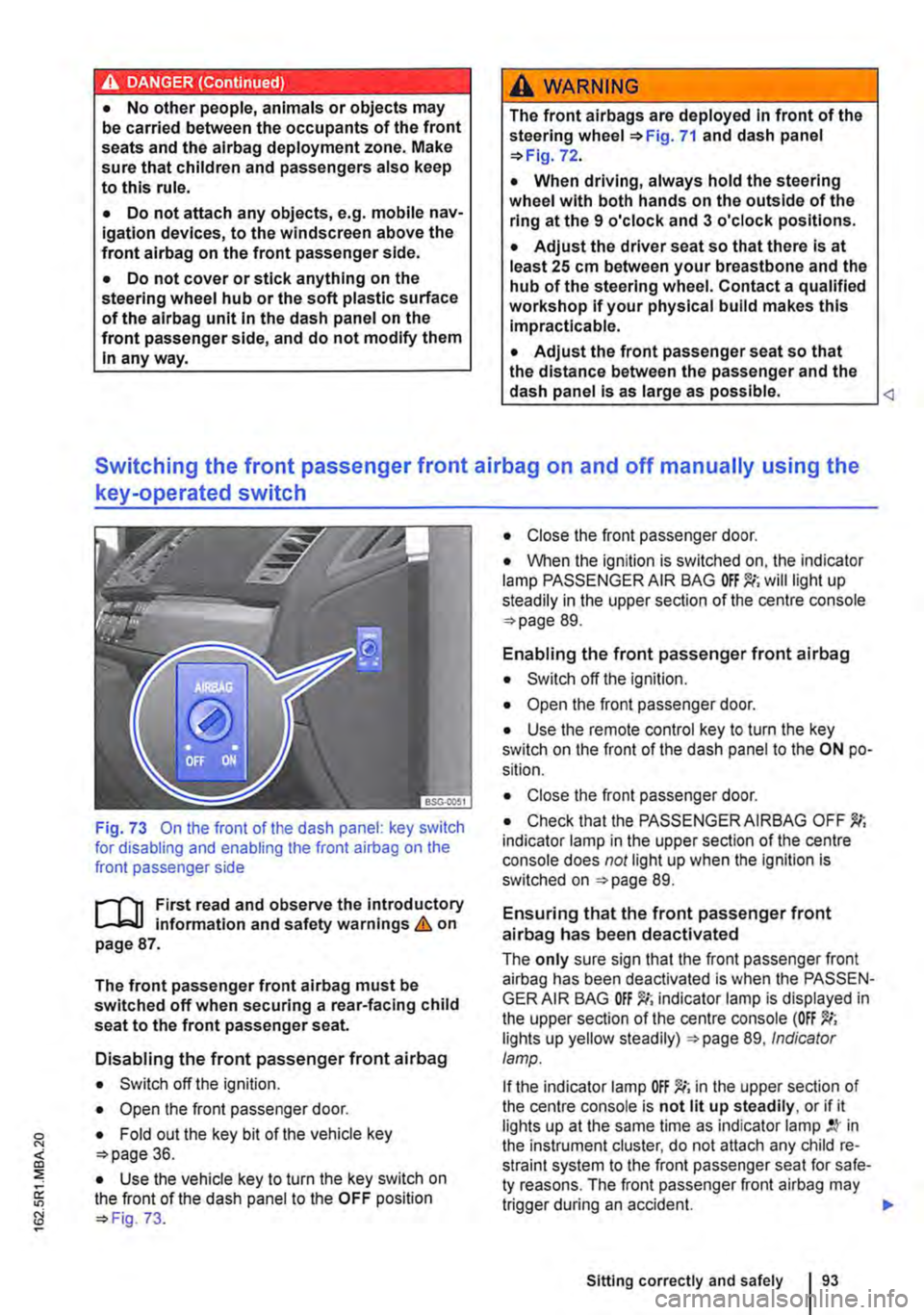 VOLKSWAGEN TRANSPORTER 2021  Owners Manual A DANGE;R (Continued) --
• No other people, animals or objects may be carried between the occupants of the front seats and the alrbag deployment zone. Make sure that children and passengers also kee