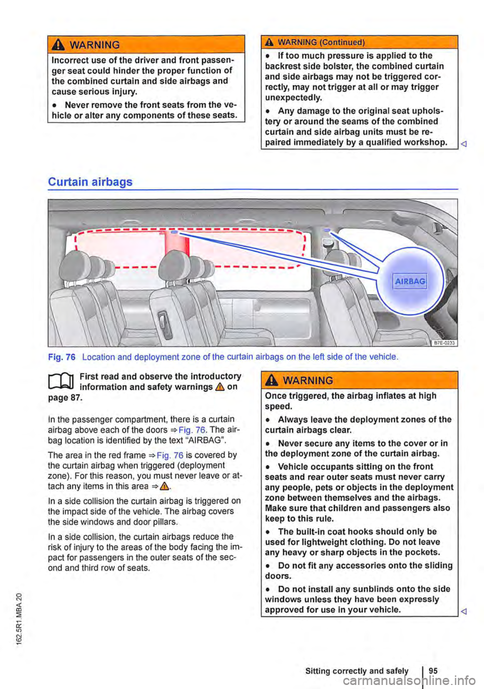 VOLKSWAGEN TRANSPORTER 2021  Owners Manual A wARNING 
Incorrect use of the driver and front passen-ger seat could hinder the proper function of the combined curtain and side airbags and cause serious injury. 
• Never remove the front seats f