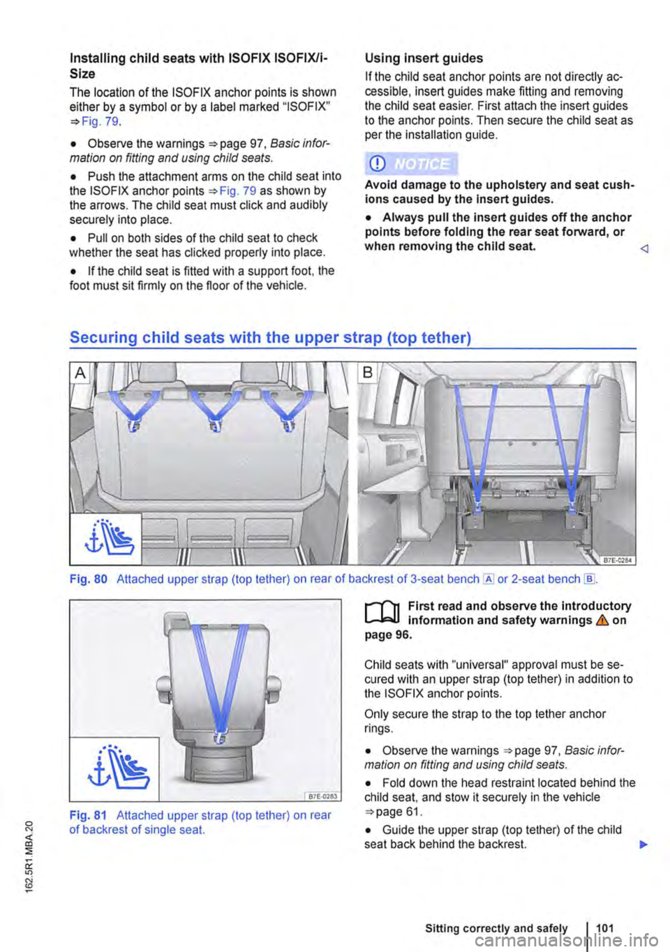 VOLKSWAGEN TRANSPORTER 2020  Owners Manual Installing child seats with ISOFIX ISOFIX/i-
Size 
The location of the ISO FIX anchor points is shown either by a symbol or by a label marked "ISOFIX" 79. 
• Observe the warnings 97, Basic infor-mat