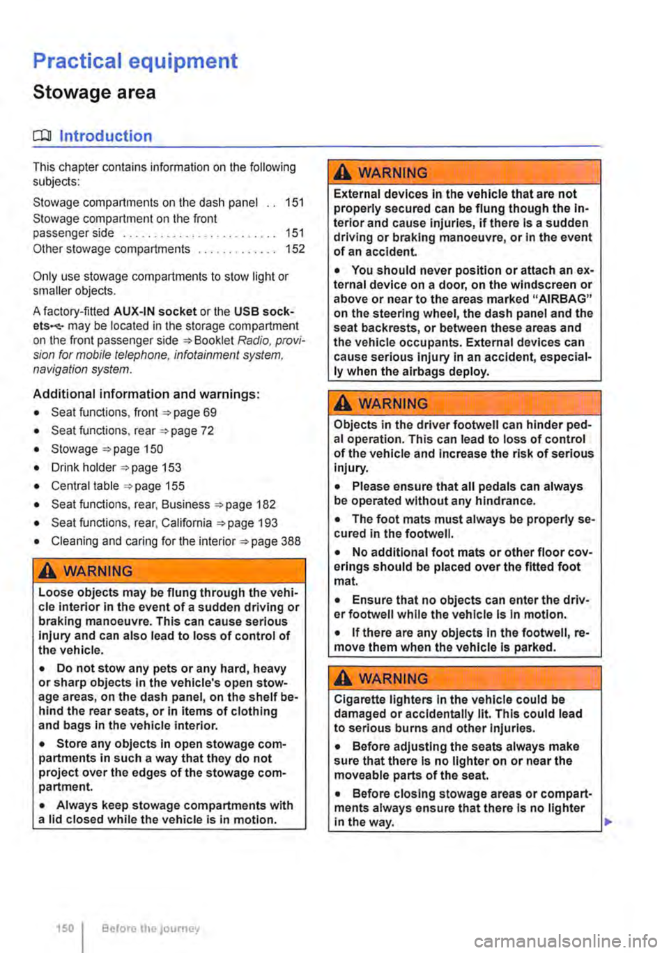 VOLKSWAGEN TRANSPORTER 2020  Owners Manual Practical equipment 
Stowage area 
o::n Introduction 
This chapter contains information on the following subjects: 
Stowage compartments on the dash panel . . 151 Stowage compartment on the front pass