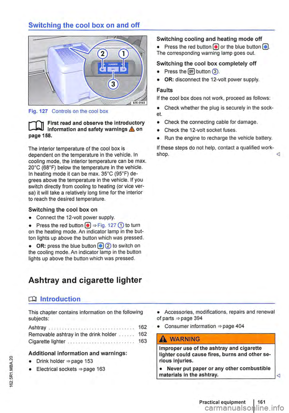VOLKSWAGEN TRANSPORTER 2020  Owners Manual Switching the cool box on and off 
Fig. 127 Controls on the cool box 
r-fn First read and observe the Introductory Information and safety warnings & on page 158. 
The interior temperature of the cool